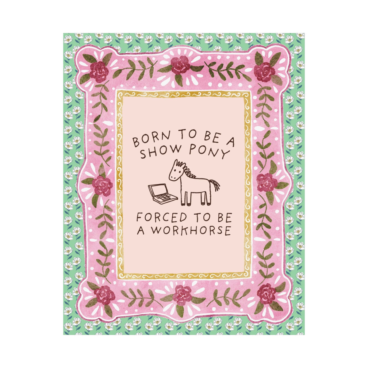 Born to be a Show Pony, Forced to be a Workhouse Funny Sarcastic Co-Worker Gift for Friend Who Loves Horses and Working, Silly Horse Lover Poster Print for Office - Opal and June