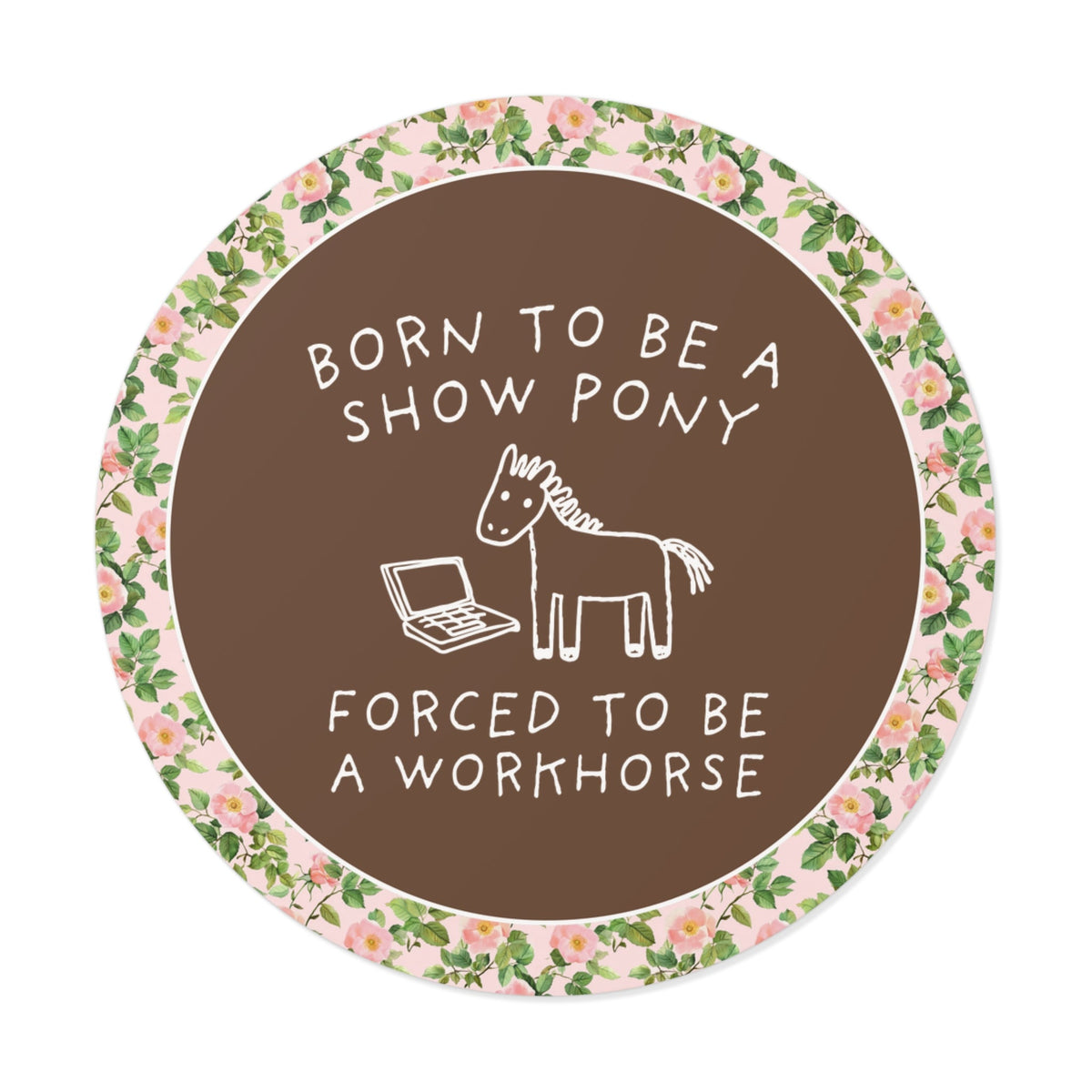 Born to be a Show Pony, Forced to be a Workhouse Funny Sarcastic Co-Worker Sticker for Friend Who Loves Horses and Working, Silly Horse Lover Sticker - Opal and June