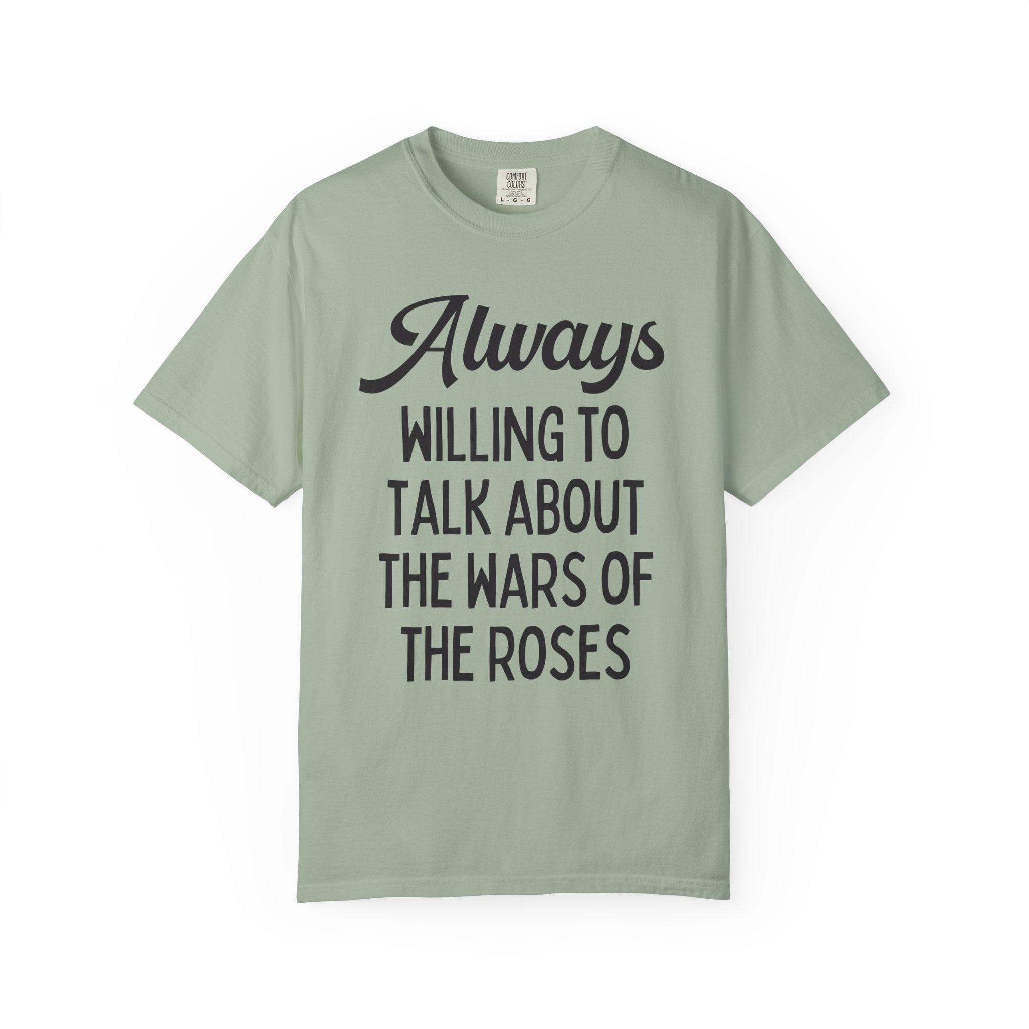 British History Tee Shirt: Always Willing To Talk About The War of the Roses, Tudor History, York History, English History Professor Gift - Opal and June