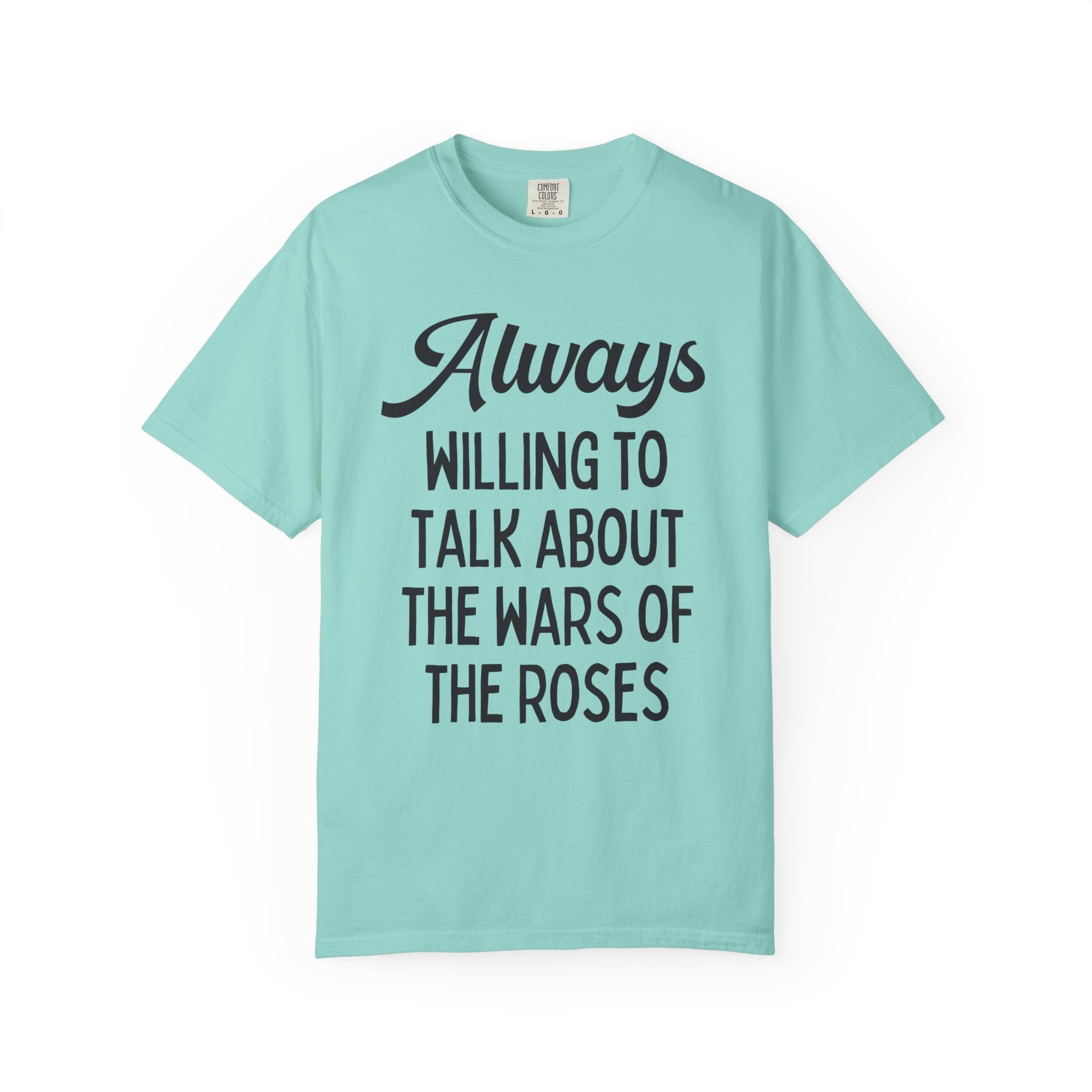 British History Tee Shirt: Always Willing To Talk About The War of the Roses, Tudor History, York History, English History Professor Gift - Opal and June