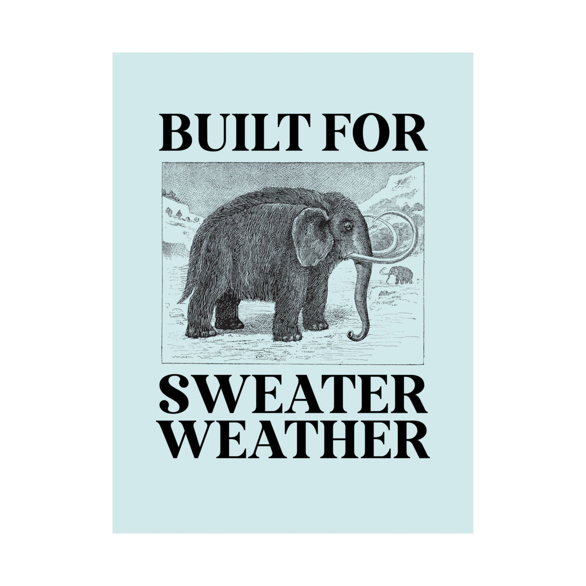 Built for Sweater Weather: Funny Woolly Mammoth Animal Lover Poster Print for Historian or Friend Who Loves Mammoths and Winter - Opal and June