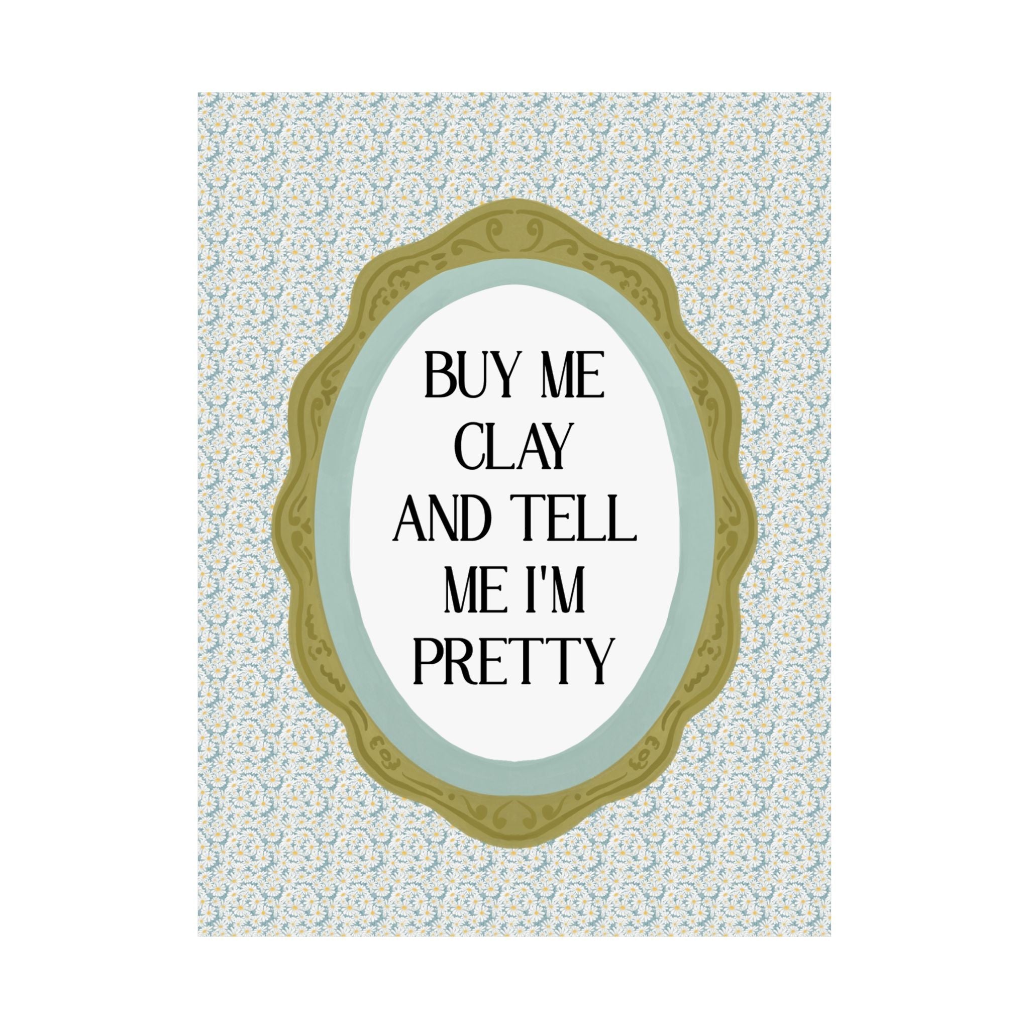Ceramic Artist Gift for Studio: Buy Me Clay and Tell Me I'm Pretty, Cute and Silly Pottery Lover Poster Print with Flowers, Art Major Gift - Opal and June