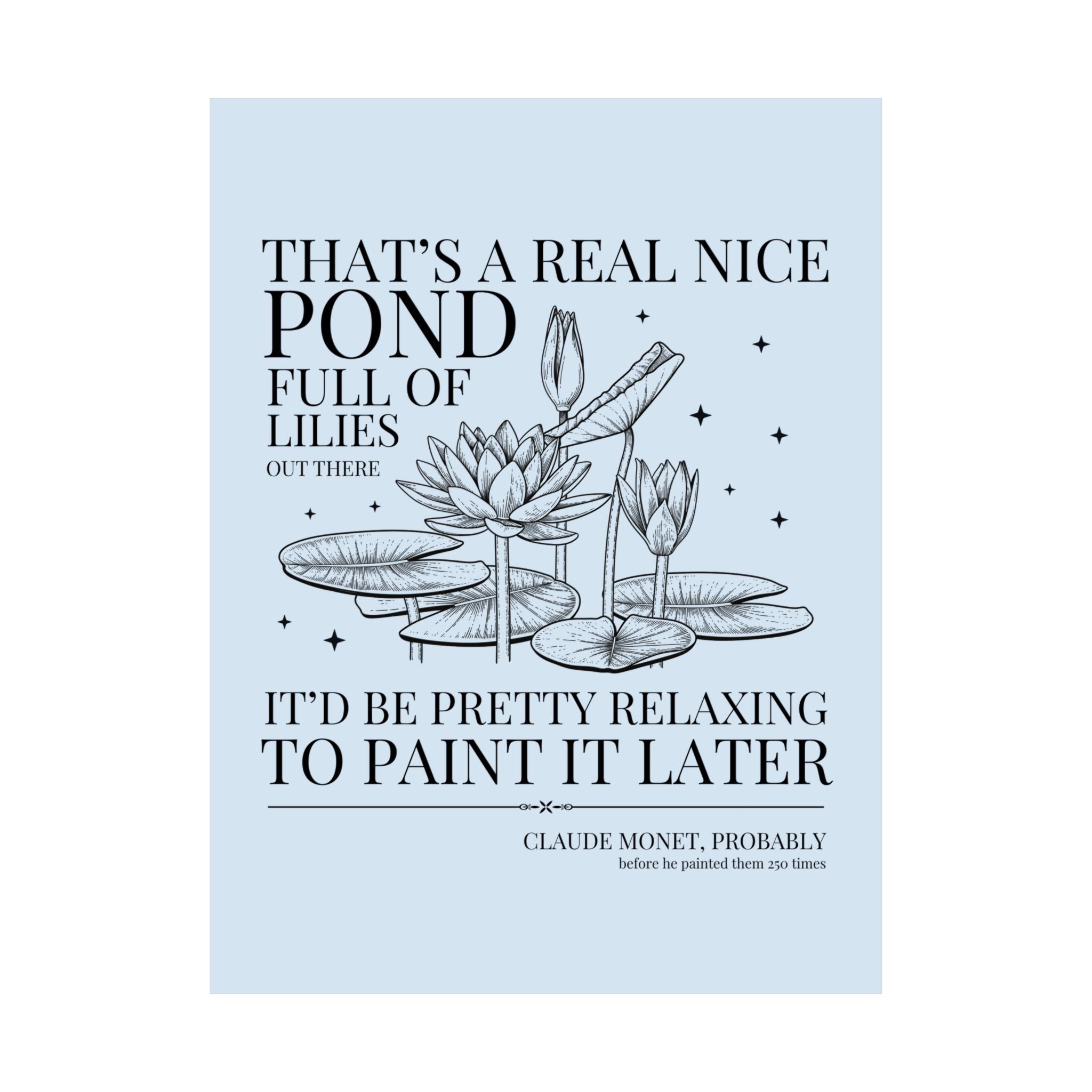 Claude Monet Art History Lover Poster Print for Artist: That's a Real Nice Pond of Water Lilies, Silly 19th Century Impressionist Art Gift - Opal and June