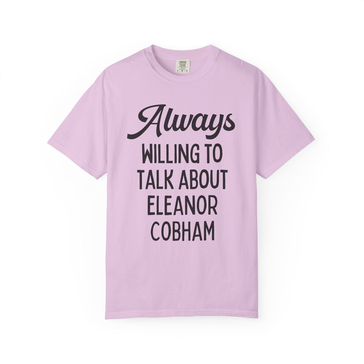 Cute English History Tee Shirt for Medieval History Professor: Always Willing to Talk About Eleanor Cobham, 15th Century Women's History - Opal and June
