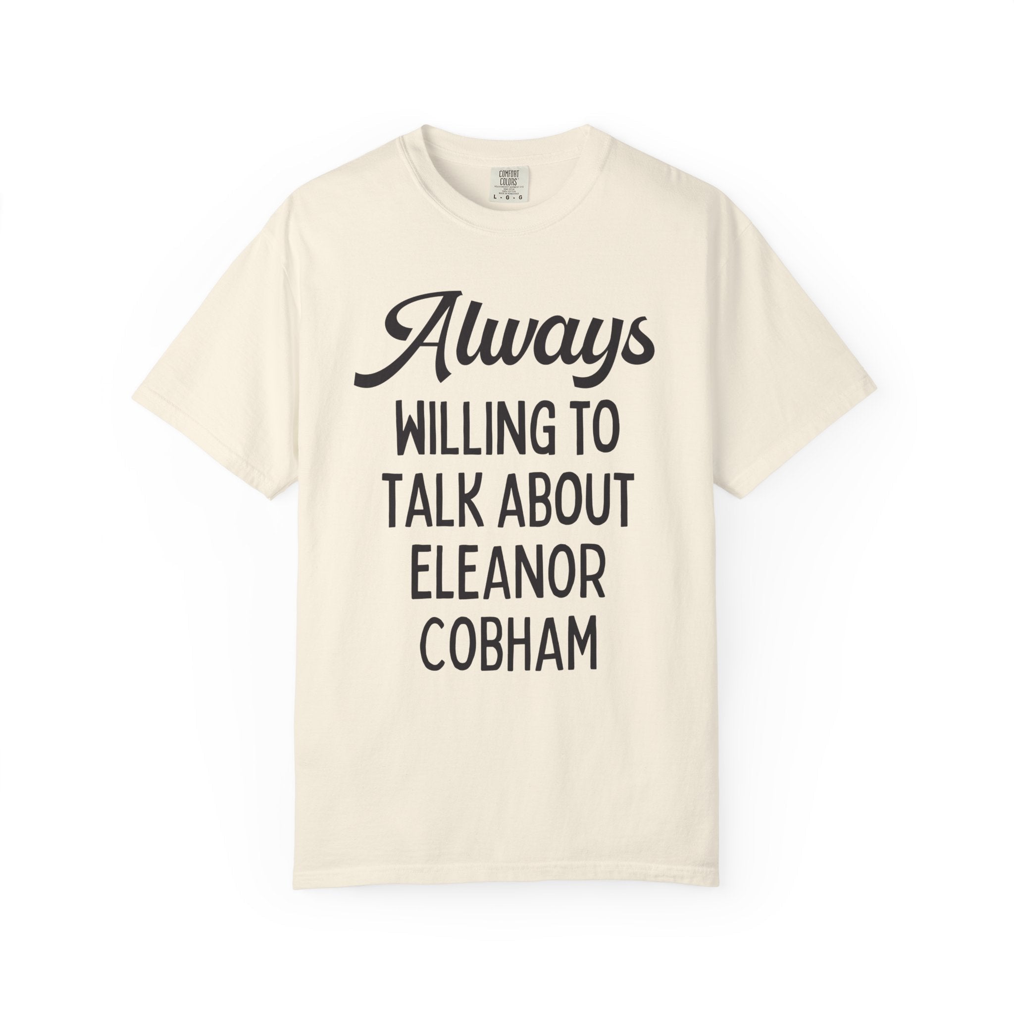 Cute English History Tee Shirt for Medieval History Professor: Always Willing to Talk About Eleanor Cobham, 15th Century Women's History - Opal and June