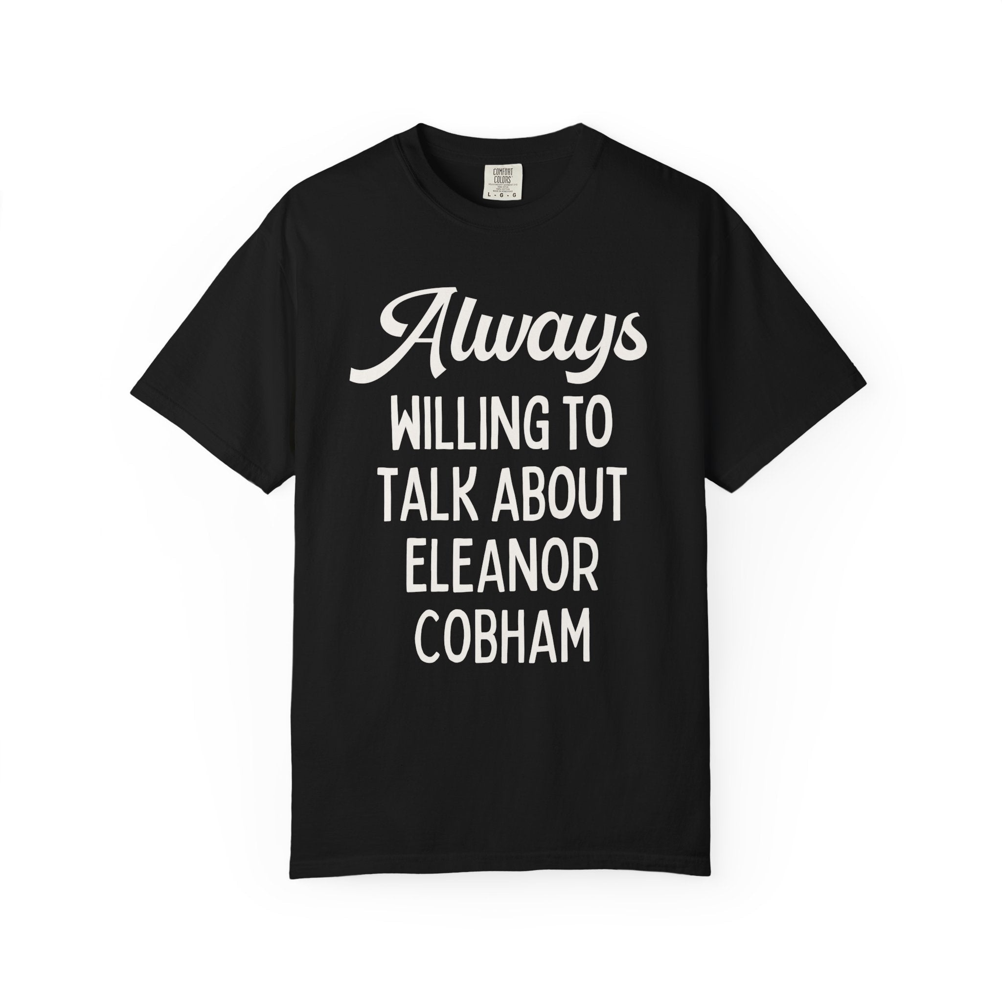 Cute English History Tee Shirt for Medieval History Professor: Always Willing to Talk About Eleanor Cobham, 15th Century Women's History - Opal and June