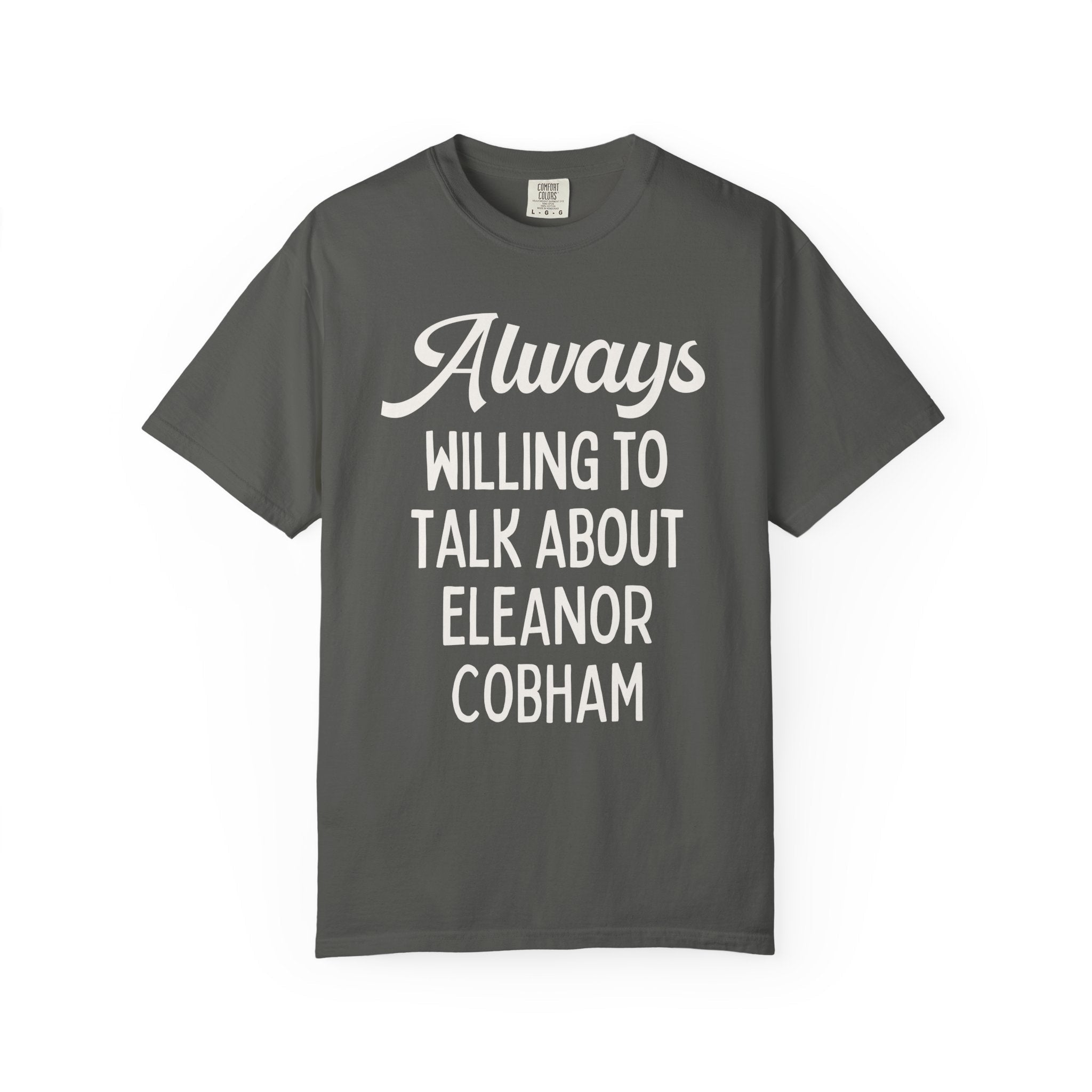 Cute English History Tee Shirt for Medieval History Professor: Always Willing to Talk About Eleanor Cobham, 15th Century Women's History - Opal and June