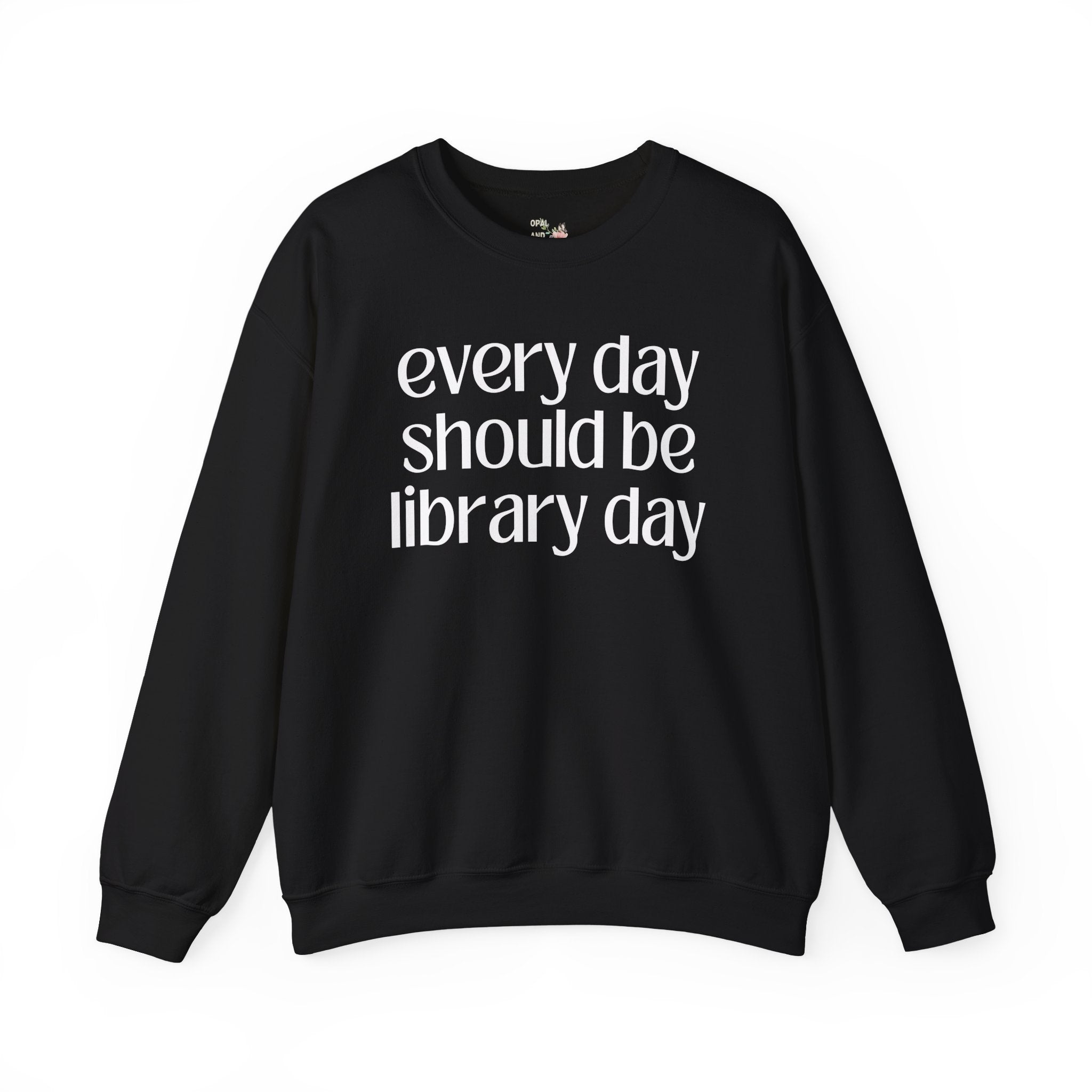 Cute Librarian Sweatshirt, School Librarian or Book Lover: Every Day Should Be Library Day, Funny Saying Bookish Shirt, Classic Lit Reader - Opal and June