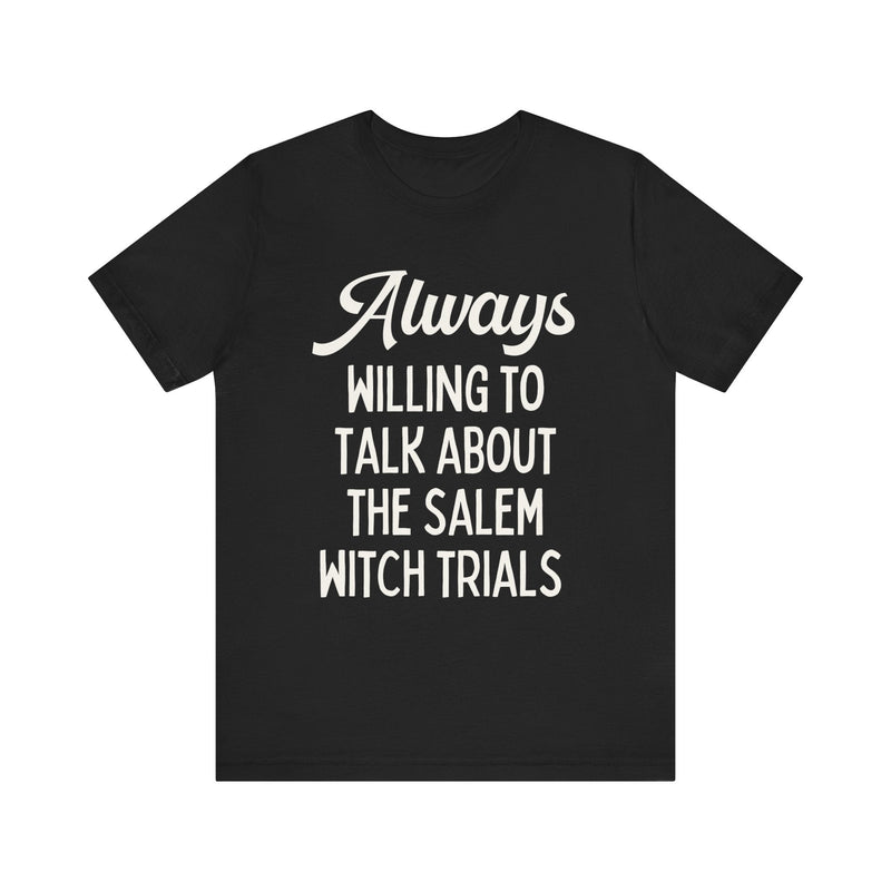 Cute Spooky American History T-Shirt: Always Willing to Talk About The Salem Witch Trials | Tee Shirt for History Professor or History Major - Opal and June