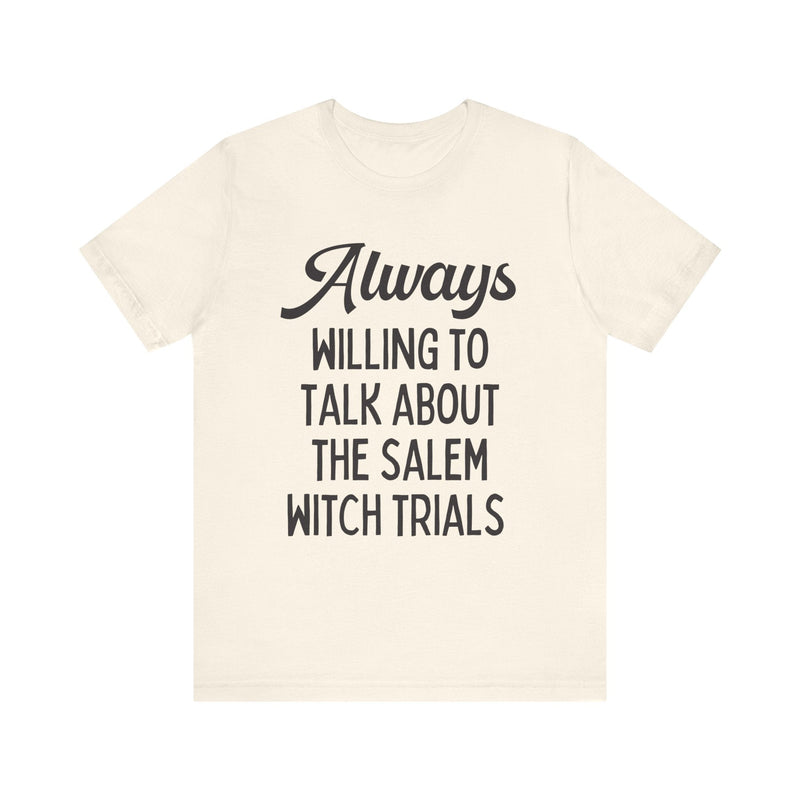 Cute Spooky American History T-Shirt: Always Willing to Talk About The Salem Witch Trials | Tee Shirt for History Professor or History Major - Opal and June