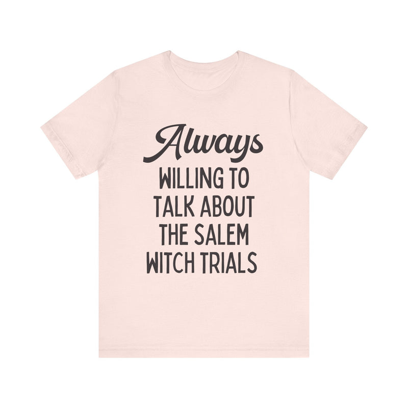 Cute Spooky American History T-Shirt: Always Willing to Talk About The Salem Witch Trials | Tee Shirt for History Professor or History Major - Opal and June