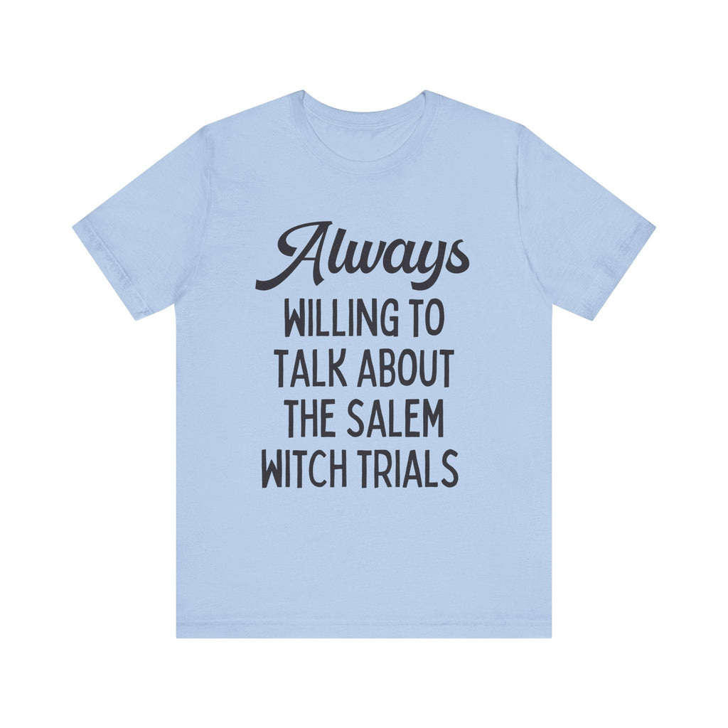 Cute Spooky American History T-Shirt: Always Willing to Talk About The Salem Witch Trials | Tee Shirt for History Professor or History Major - Opal and June