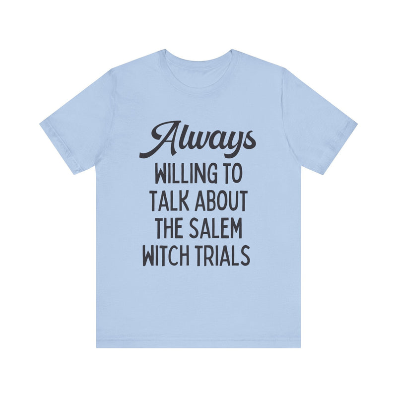 Cute Spooky American History T-Shirt: Always Willing to Talk About The Salem Witch Trials | Tee Shirt for History Professor or History Major - Opal and June