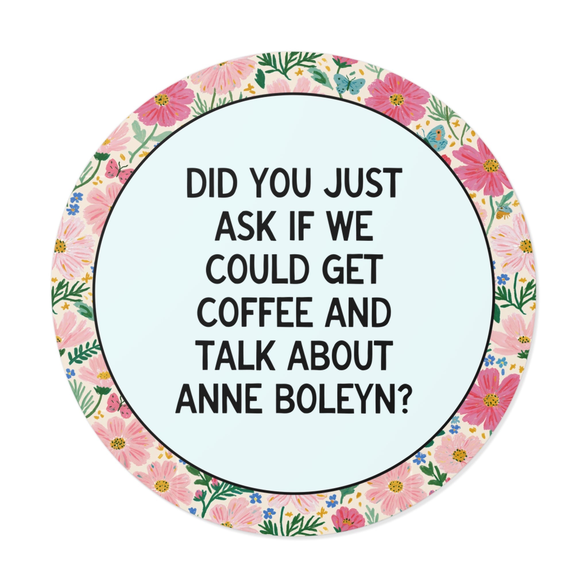 Did You Just As if We Could Get Coffee and Talk About Anne Boleyn? - Opal and June