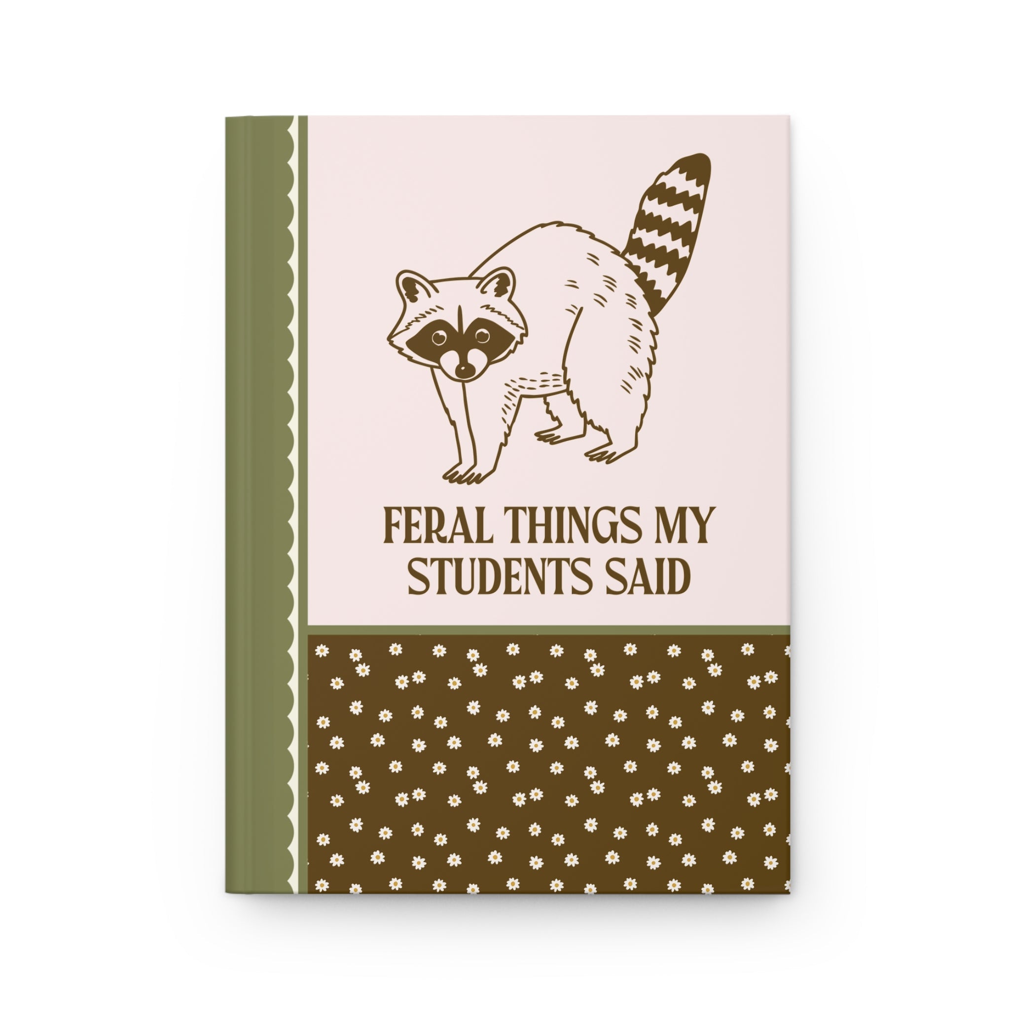 Feral Things My Students Said Notebook: Silly Raccoon Lover Floral Journal for Middle School Teacher, Cute Junior High or High School Teacher Appreciation Gift - Opal and June