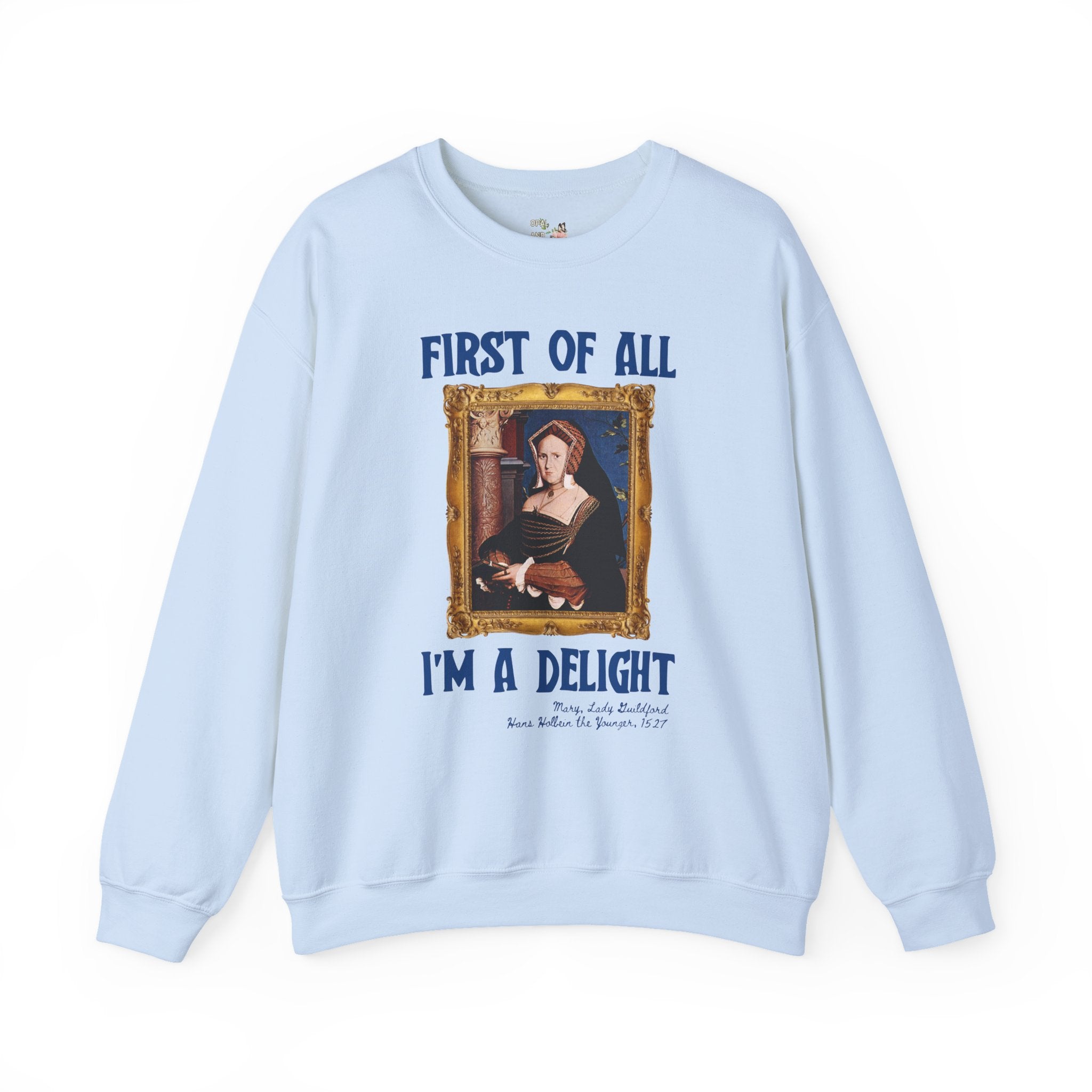 First of All I'm a Delight Art History Sweatshirt: Lady Guildford, Hans Holbein the Younger, Funny Humanities Major Shirt for Art Professor - Opal and June