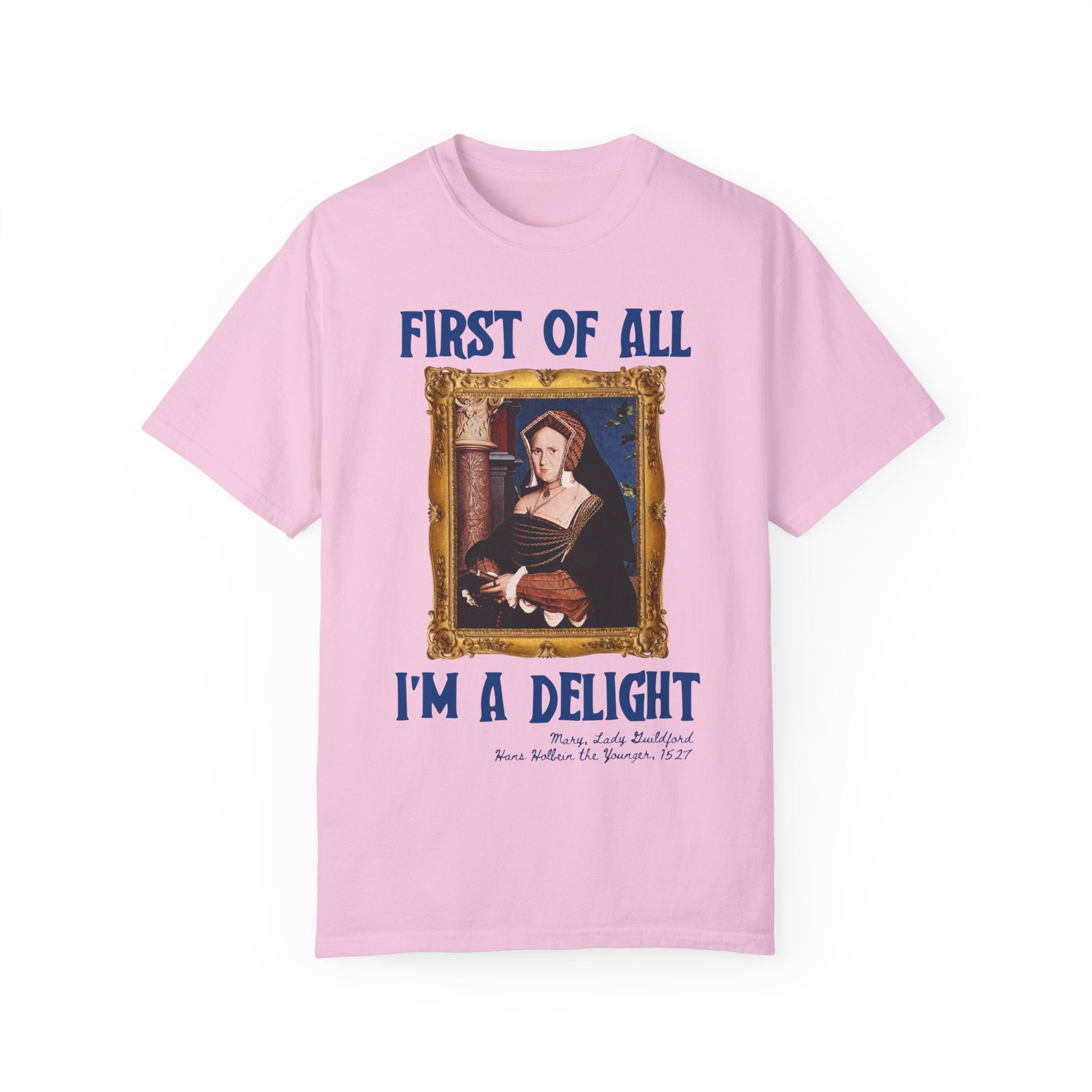 First of All I'm a Delight Art History Tee Shirt: Lady Guildford by Hans Holbein the Younger, Funny Humanities Major Tee for Art Professor - Opal and June