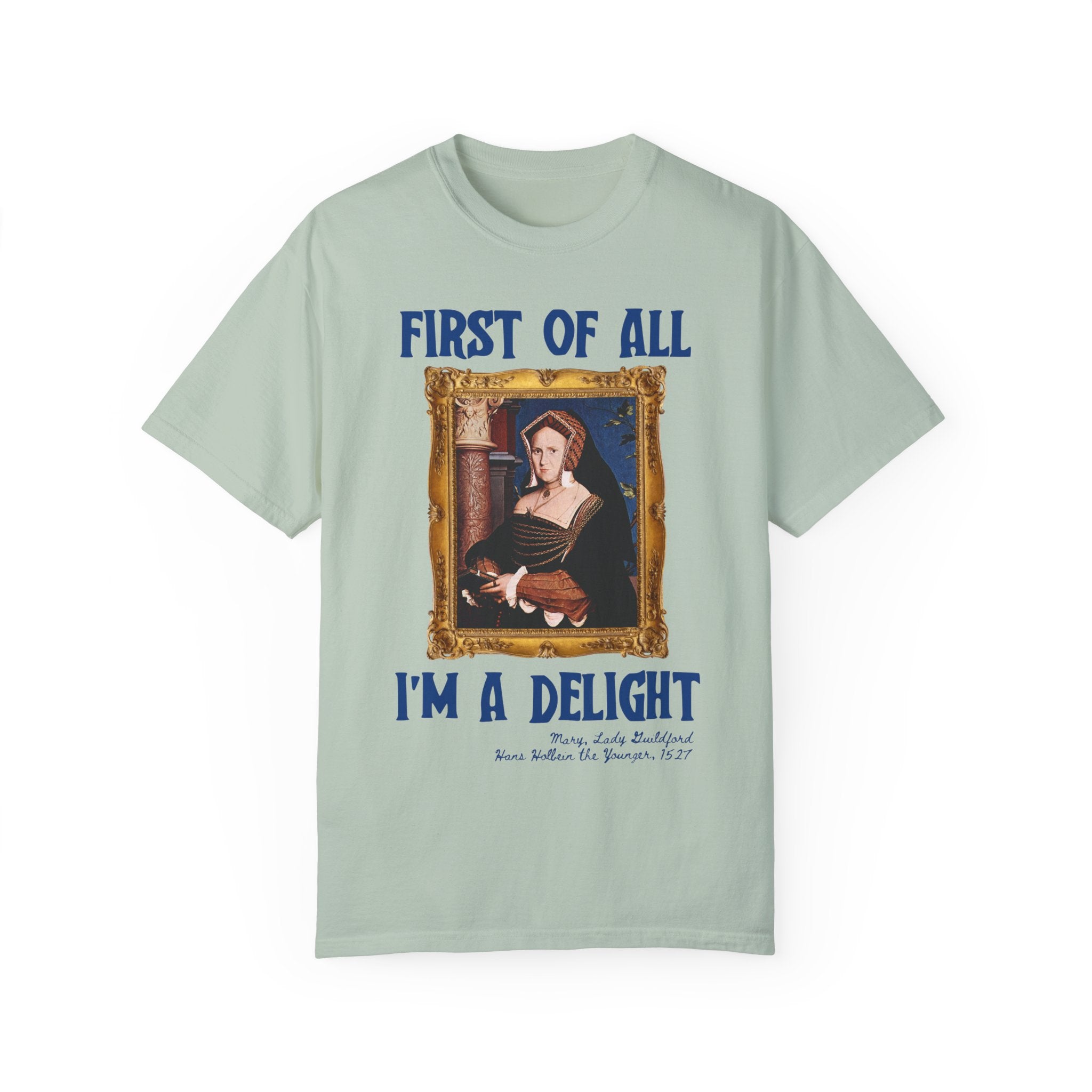 First of All I'm a Delight Art History Tee Shirt: Lady Guildford by Hans Holbein the Younger, Funny Humanities Major Tee for Art Professor - Opal and June