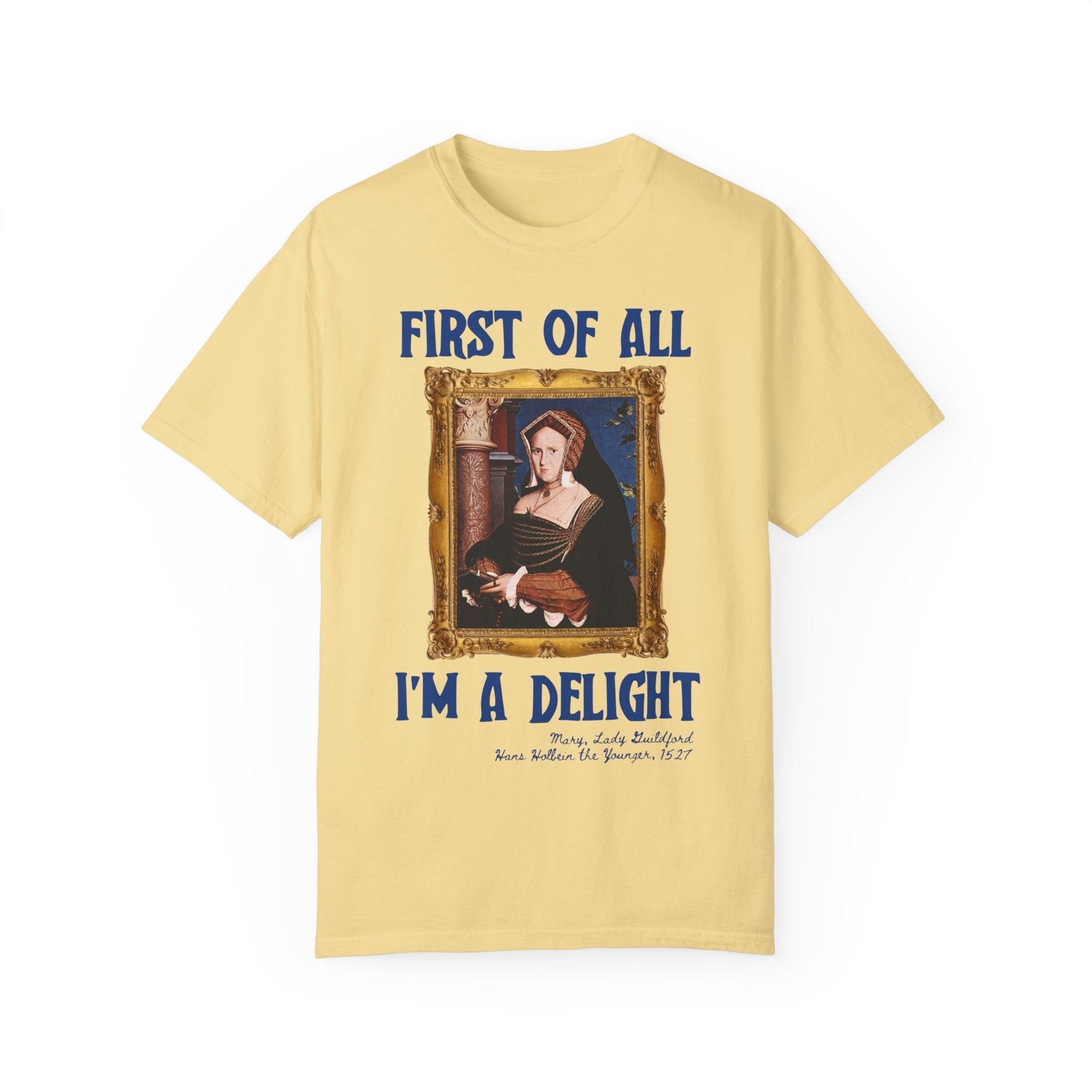 First of All I'm a Delight Art History Tee Shirt: Lady Guildford by Hans Holbein the Younger, Funny Humanities Major Tee for Art Professor - Opal and June