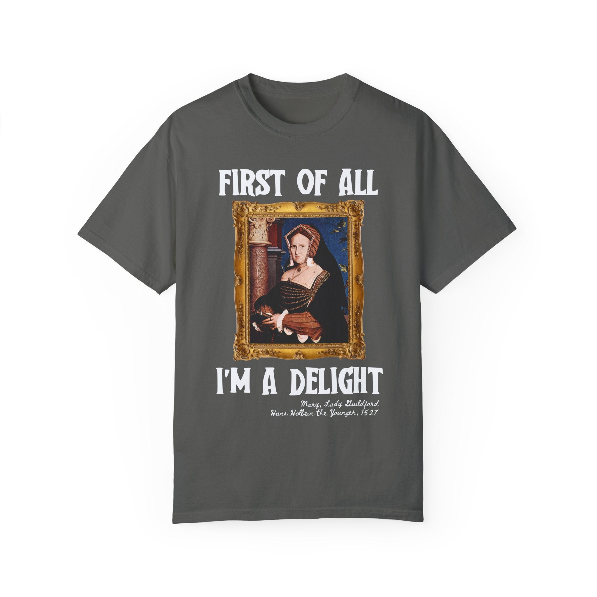 First of All I'm a Delight Art History Tee Shirt: Lady Guildford by Hans Holbein the Younger, Funny Humanities Major Tee for Art Professor - Opal and June
