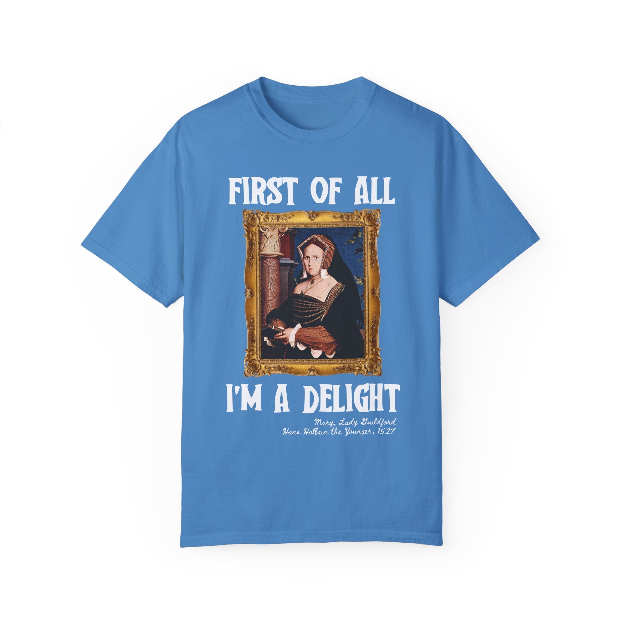 First of All I'm a Delight Art History Tee Shirt: Lady Guildford by Hans Holbein the Younger, Funny Humanities Major Tee for Art Professor - Opal and June