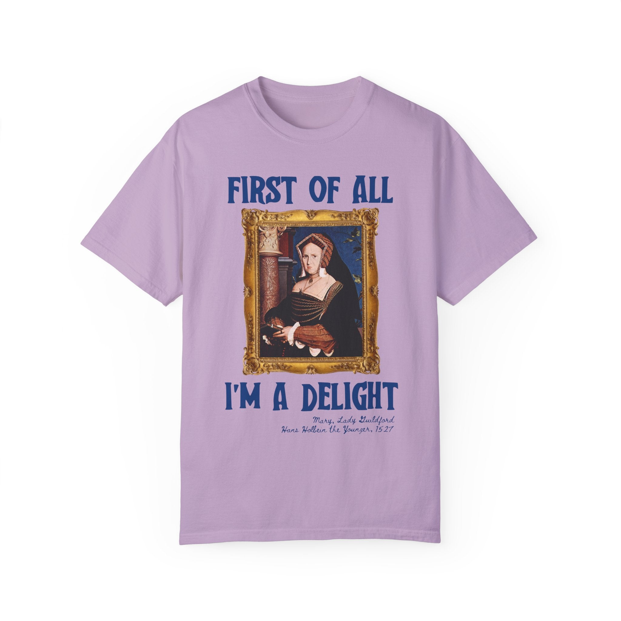 First of All I'm a Delight Art History Tee Shirt: Lady Guildford by Hans Holbein the Younger, Funny Humanities Major Tee for Art Professor - Opal and June