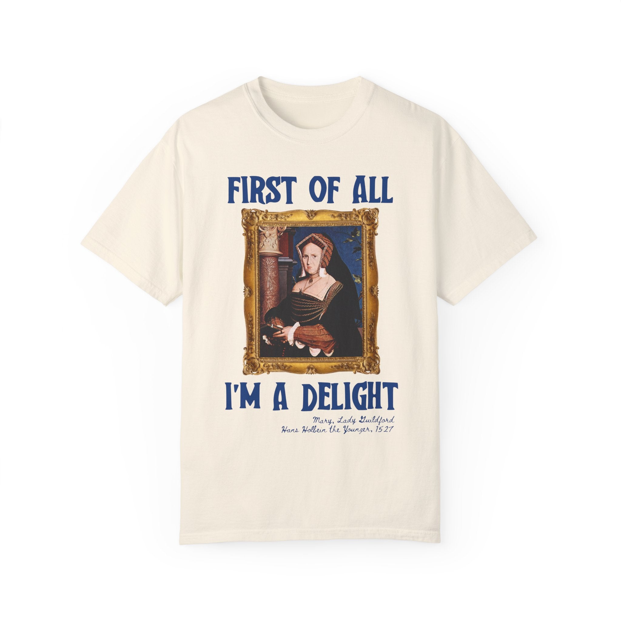 First of All I'm a Delight Art History Tee Shirt: Lady Guildford by Hans Holbein the Younger, Funny Humanities Major Tee for Art Professor - Opal and June