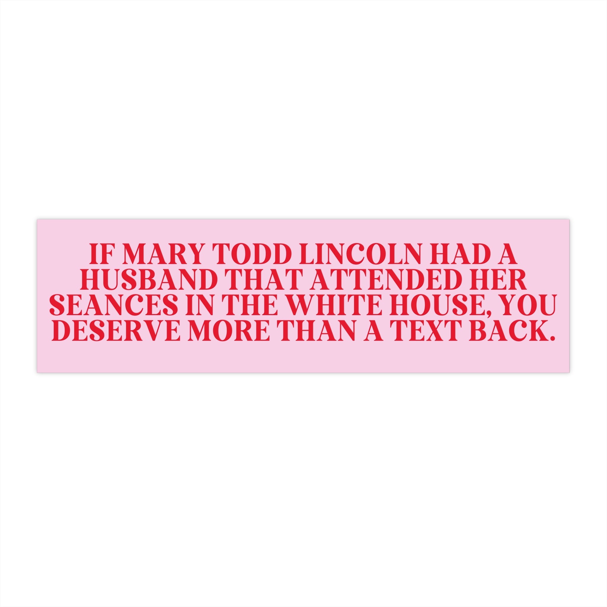 Funny American History Bumper Sticker for Historian or History Buff Who Loves Mary Todd Lincoln and Abraham Lincoln, Funny Saying Gift - Opal and June