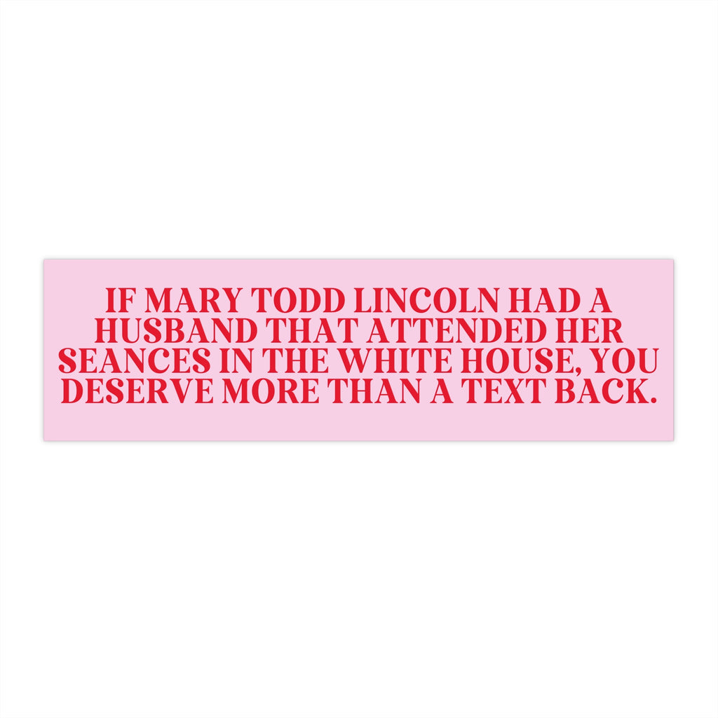 Funny American History Bumper Sticker for Historian or History Buff Who Loves Mary Todd Lincoln and Abraham Lincoln, Funny Saying Gift - Opal and June