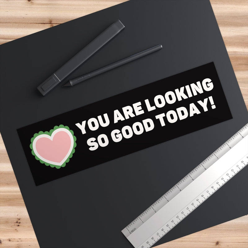 Funny Bumper Sticker with Wholesome Vibes: You Are Looking So Good Today! - Opal and June