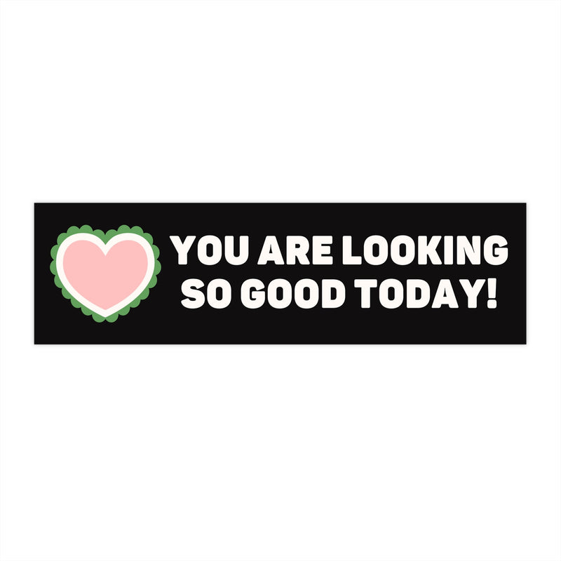 Funny Bumper Sticker with Wholesome Vibes: You Are Looking So Good Today! - Opal and June