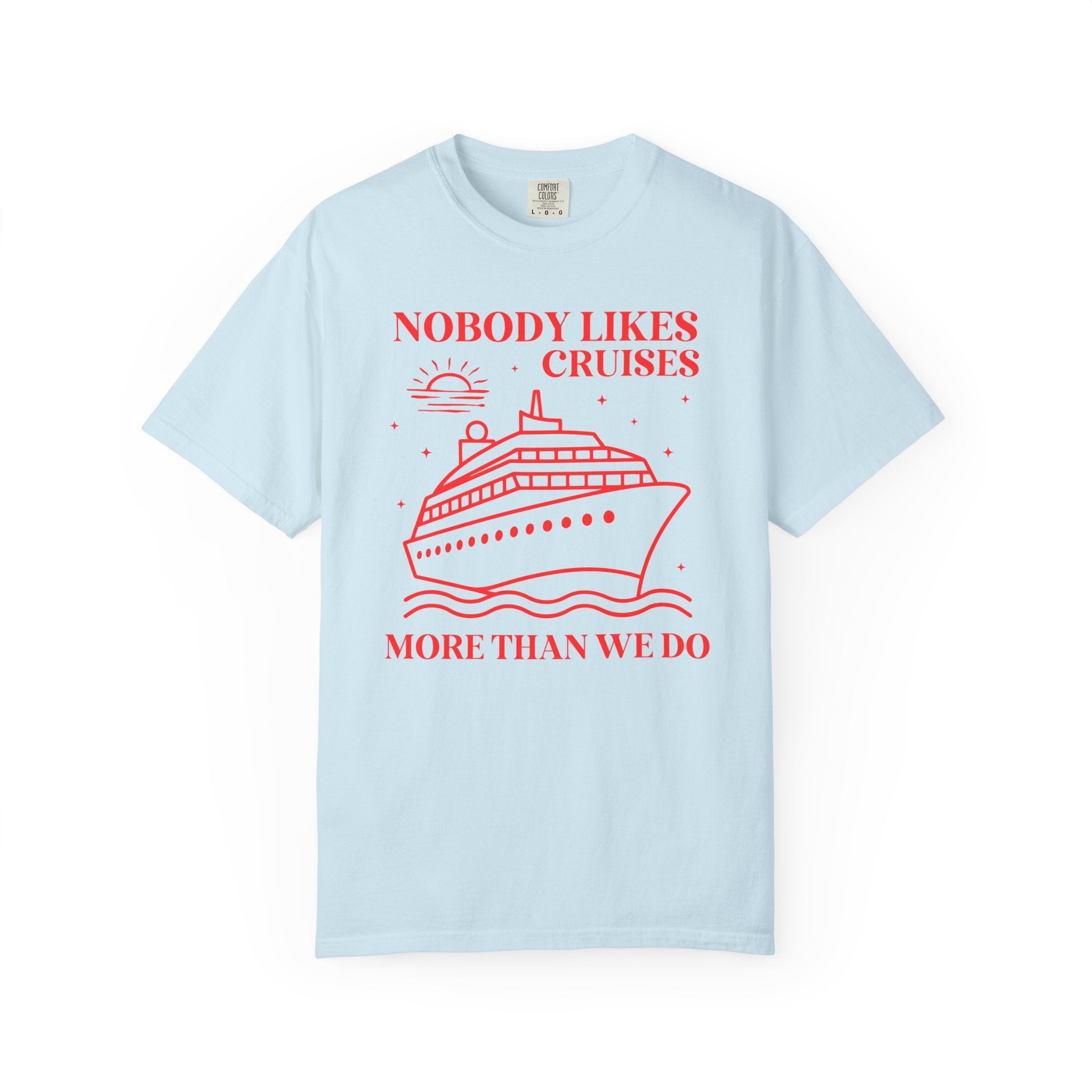 Funny Cruise Lover Tee Shirt: Nobody Likes Cruises More Than We Do, Silly Matching Cruse Tee for Friends, Shirt for Family Cruise Trip - Opal and June