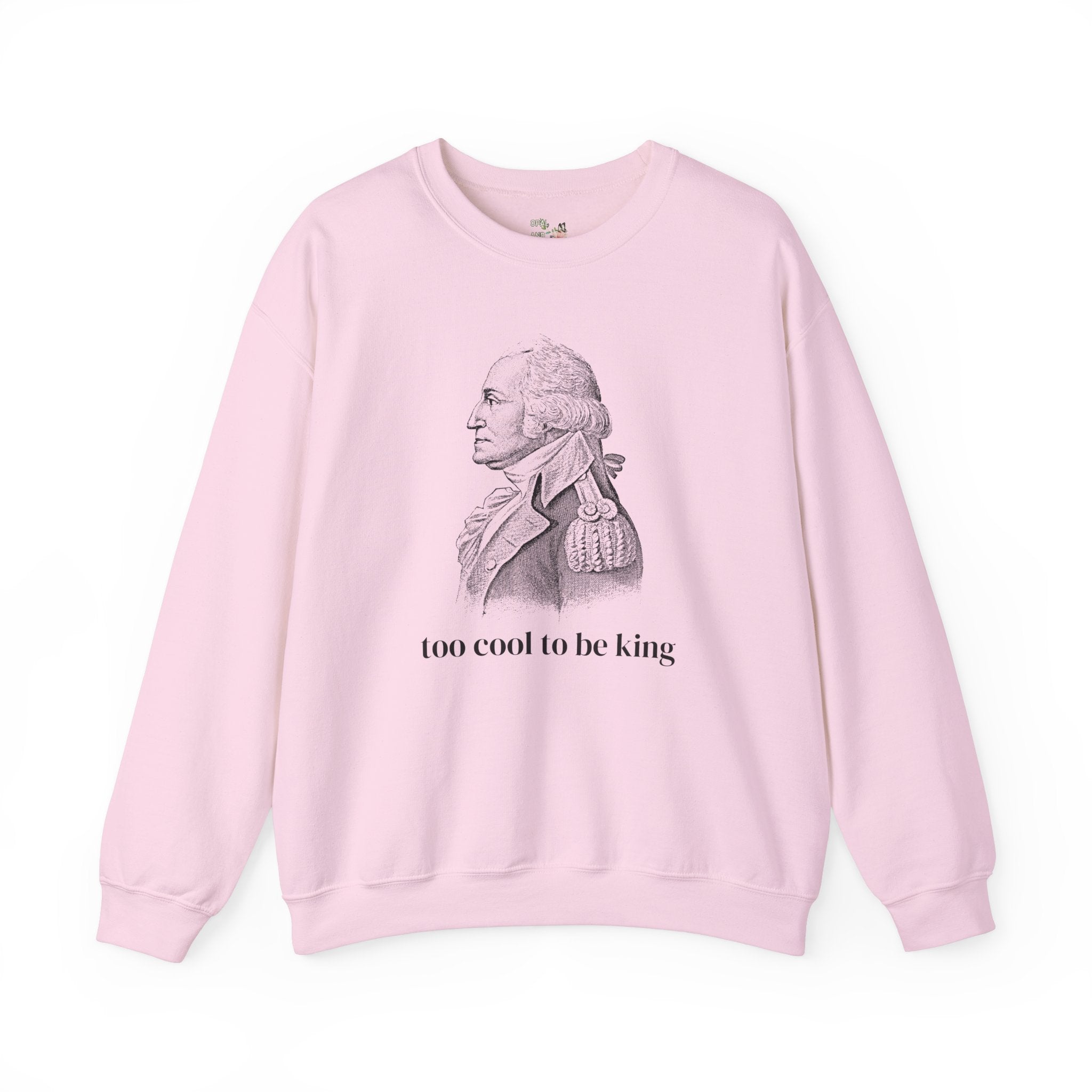 Funny George Washington Sweatshirt: Too Cool To Be King, Silly American History Crewneck for Social Studies Teacher or History Professor - Opal and June