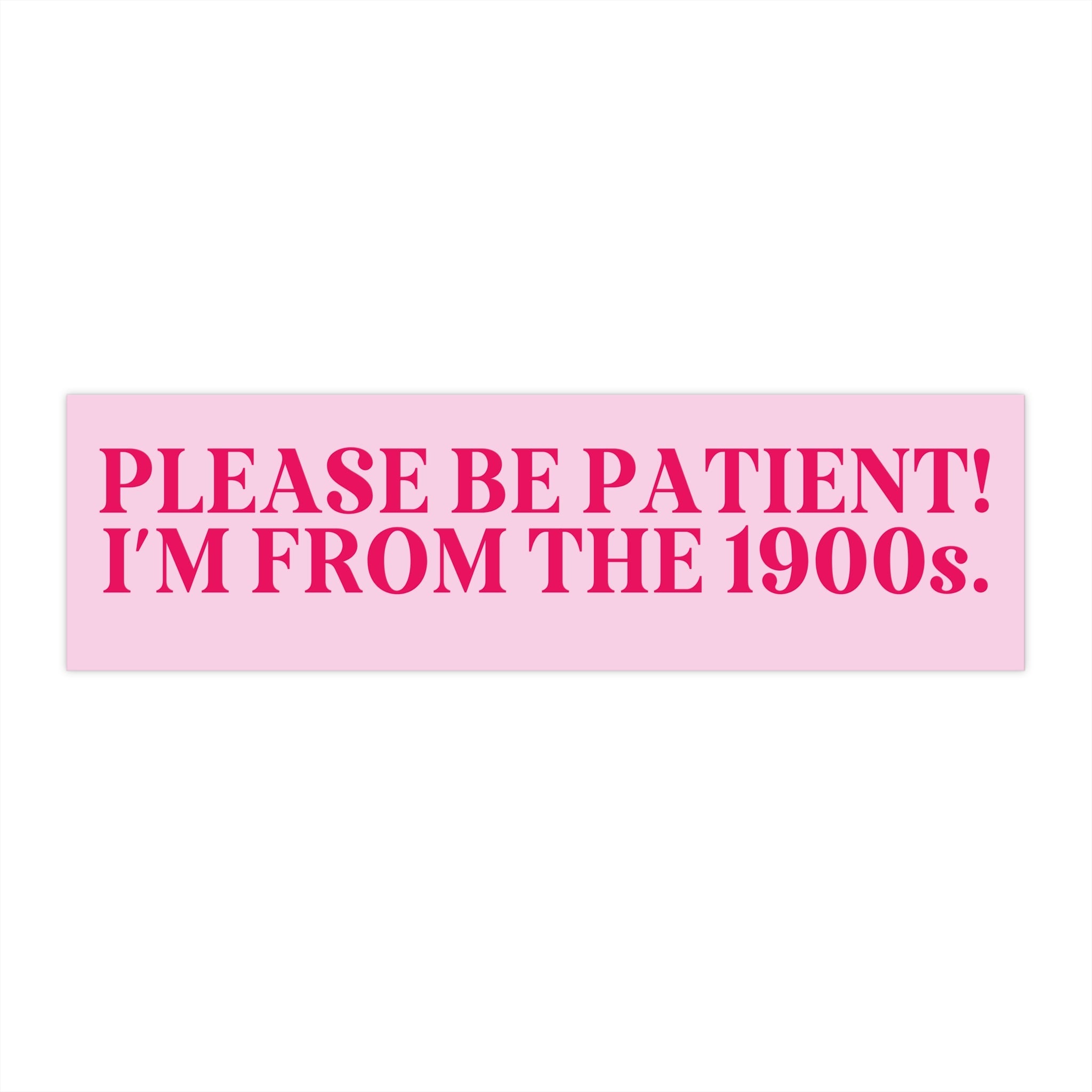 Funny History Lover Bumper Sticker: Please Be Patient I'm From the 1900s, Silly Anxious Driver Gift for Friend in Thirties, Nervous Driver - Opal and June