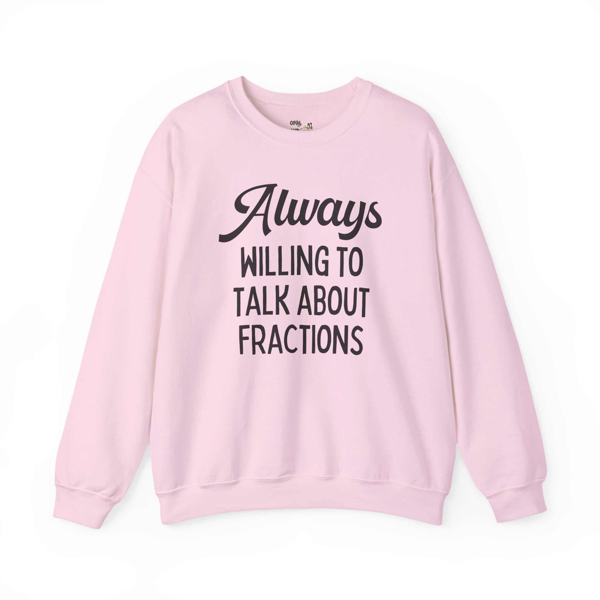 Funny Math Teacher Sweatshirt for Math Professor or Math Major: Always Willing To Talk About Fractions, Silly Third Grade Math Teacher Gift - Opal and June