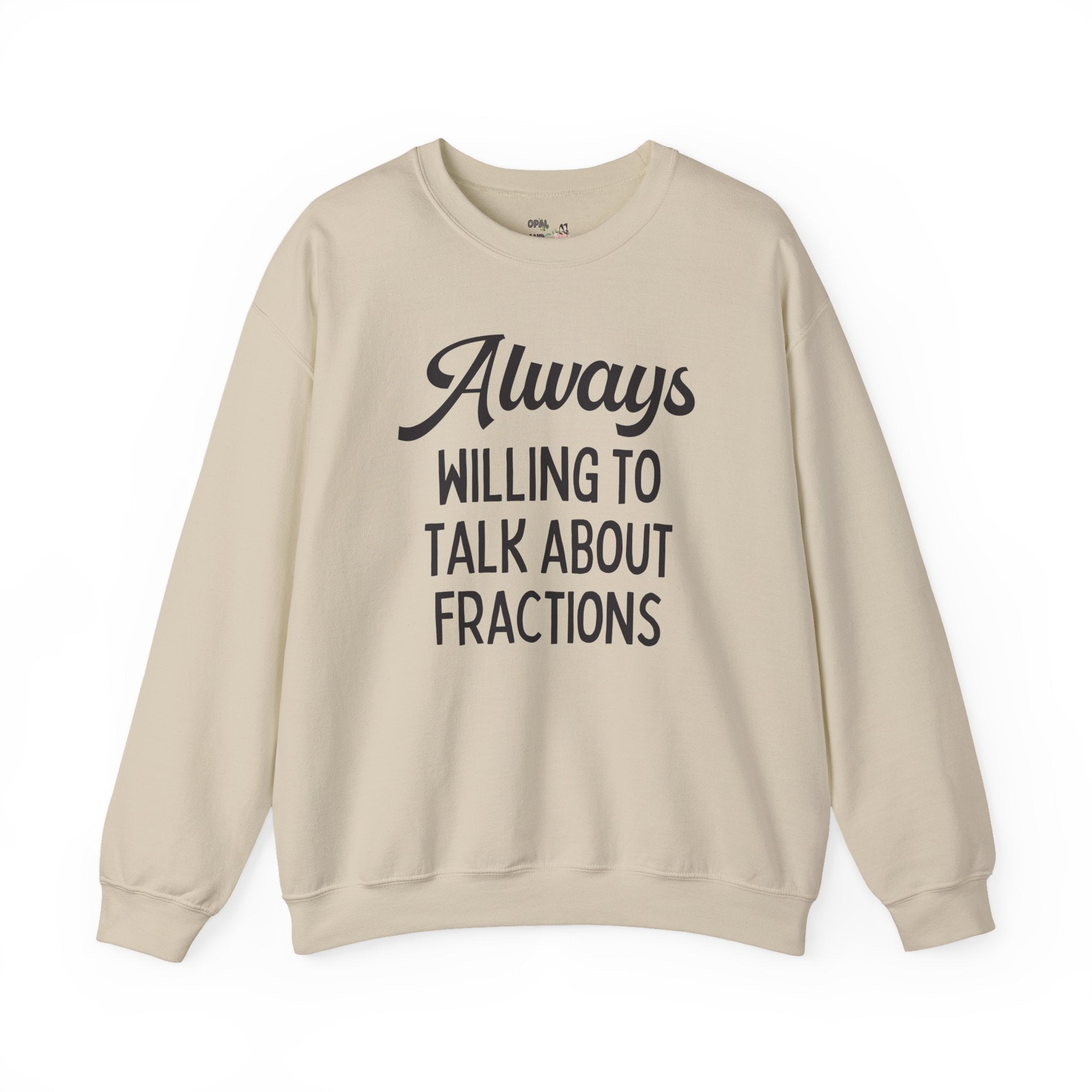 Funny Math Teacher Sweatshirt for Math Professor or Math Major: Always Willing To Talk About Fractions, Silly Third Grade Math Teacher Gift - Opal and June