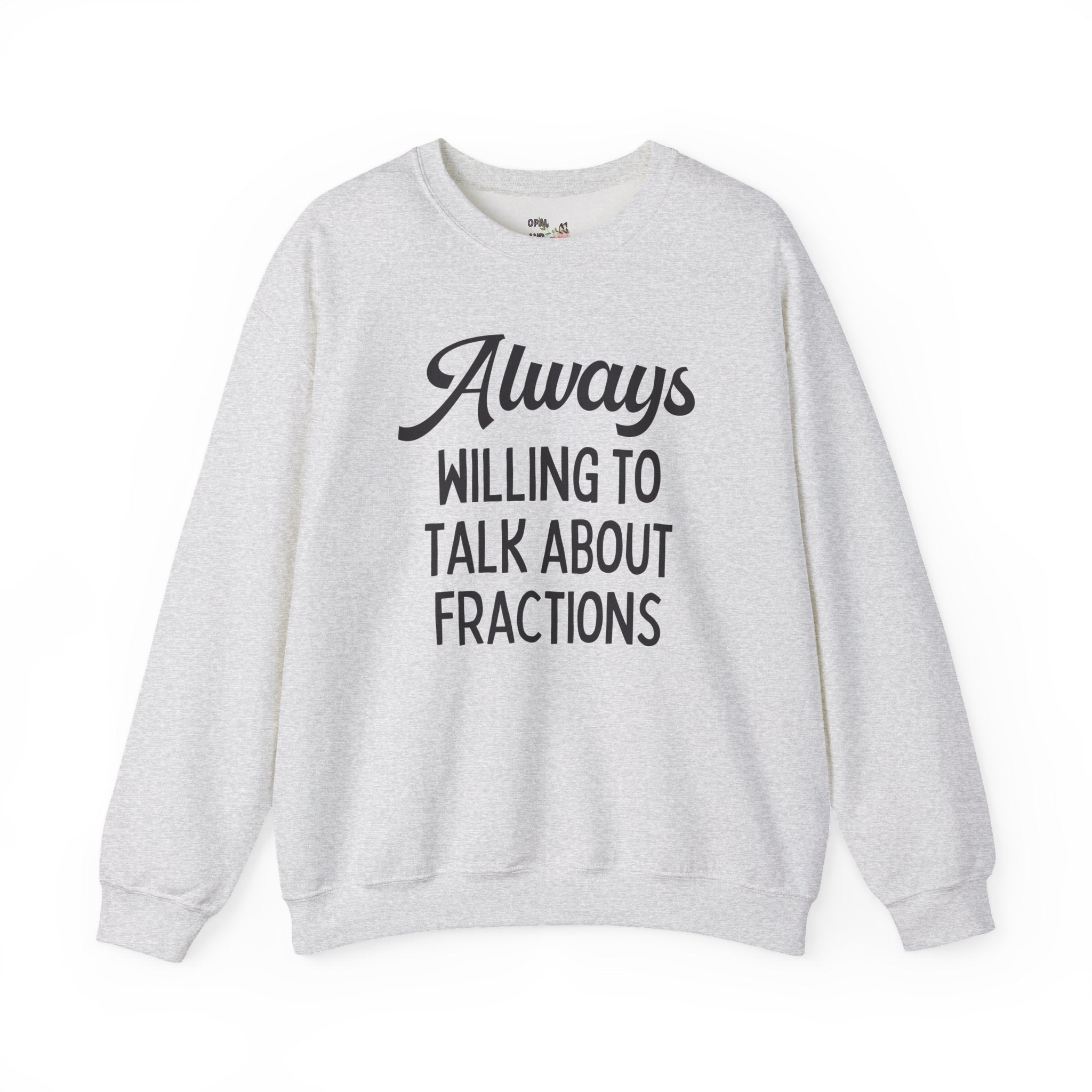 Funny Math Teacher Sweatshirt for Math Professor or Math Major: Always Willing To Talk About Fractions, Silly Third Grade Math Teacher Gift - Opal and June