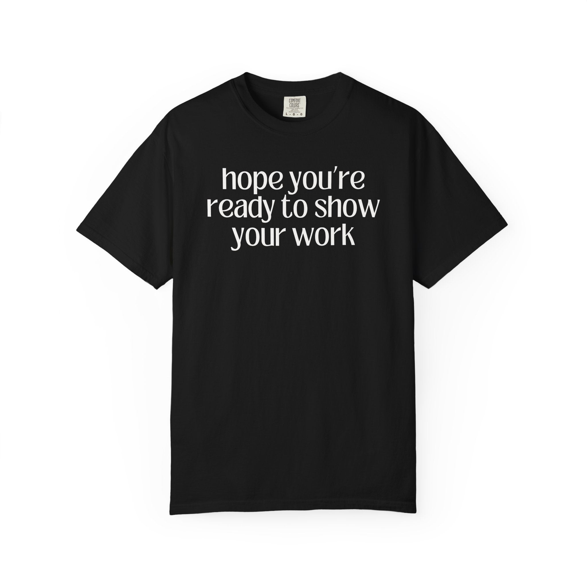 Funny Math Teacher Tee: Hope You're Ready to Show Your Work - Opal and June