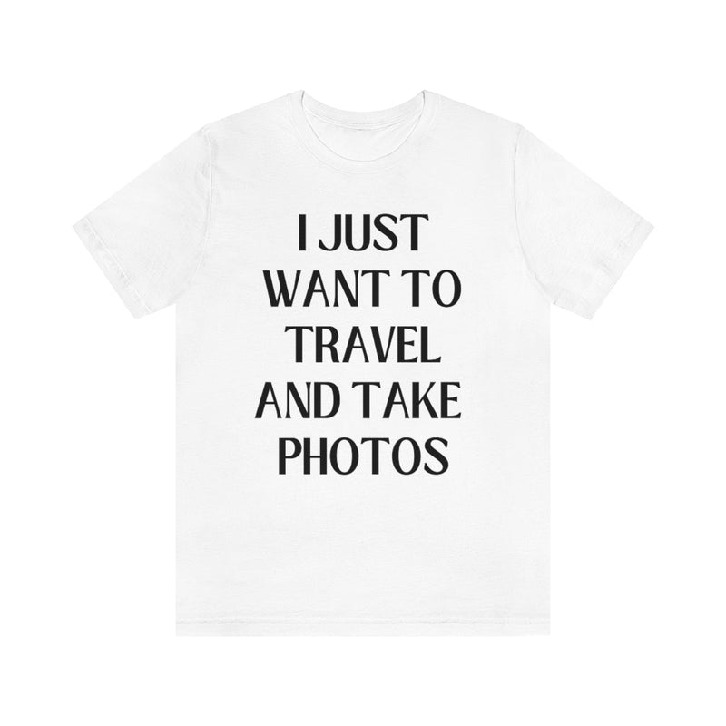 Funny Photographer Tee: I Just Want to Travel and Take Photos - Opal and June