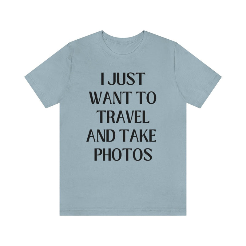 Funny Photographer Tee: I Just Want to Travel and Take Photos - Opal and June