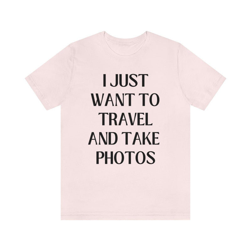 Funny Photographer Tee: I Just Want to Travel and Take Photos - Opal and June