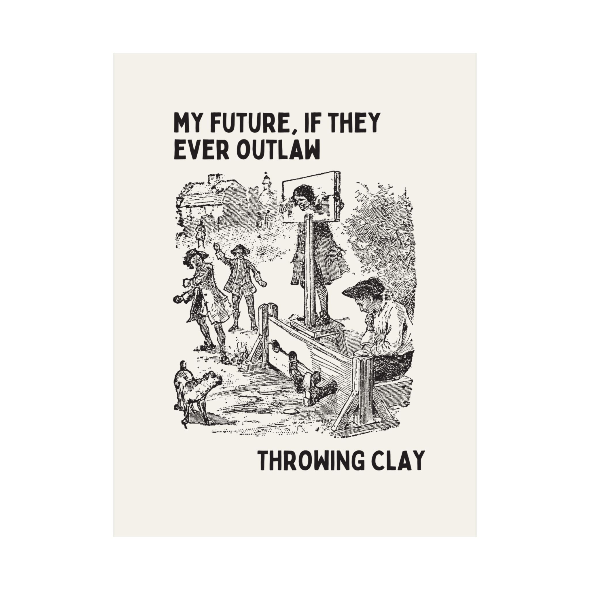 Funny Pottery Lover Poster Print for Ceramic Artist, Pottery Teacher: My Future if They Ever Outlaw Throwing Clay, Silly College Art Teacher - Opal and June