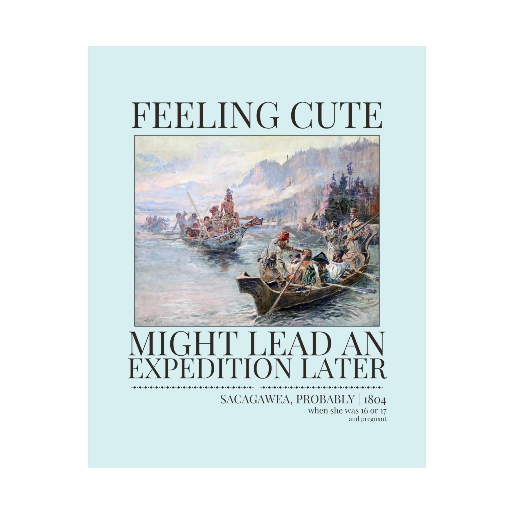 Funny Sacagawea American History Poster Print for Social Studies Teacher: Feeling Cute, Might Lead an Exploration Later Decor for Historian - Opal and June