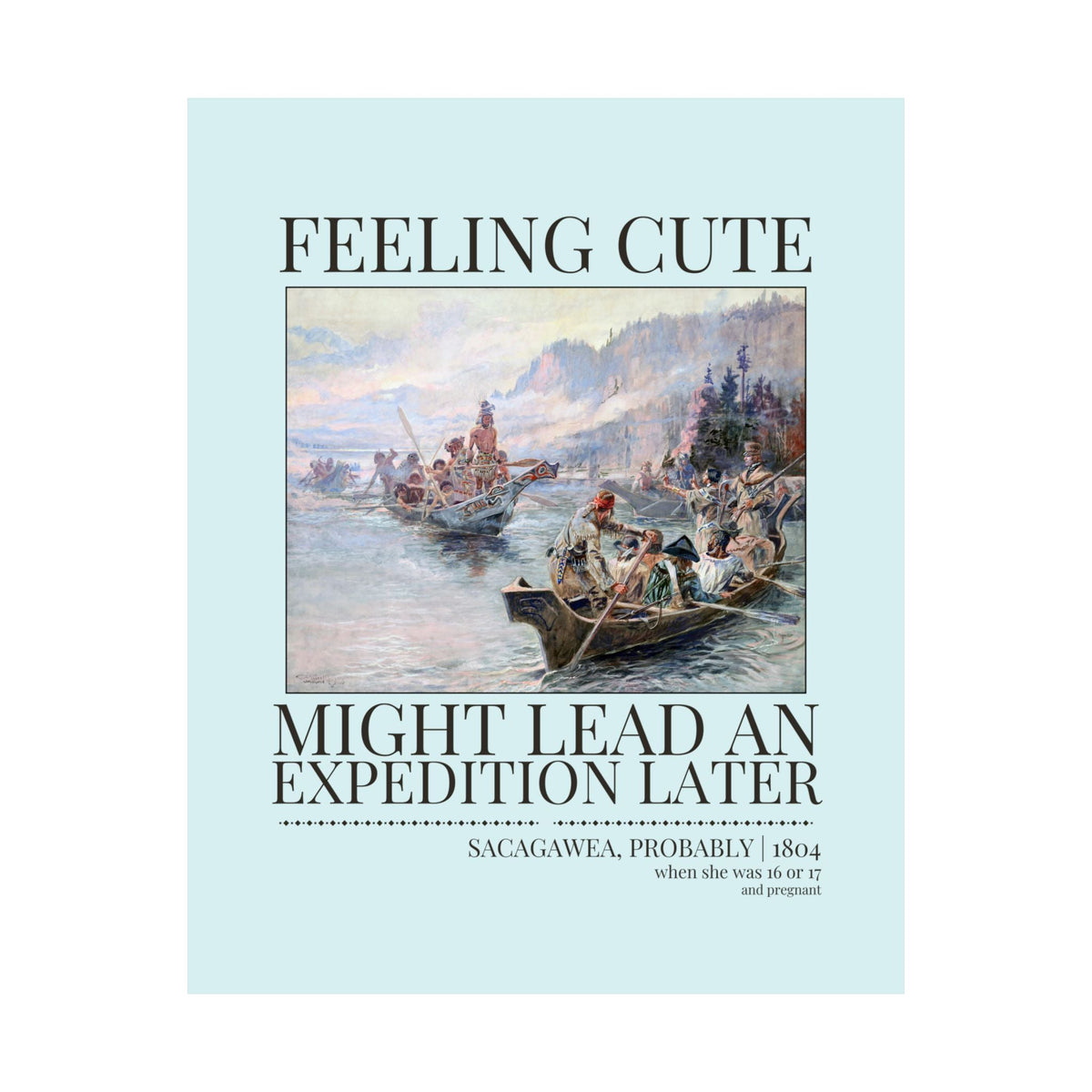 Funny Sacagawea American History Poster Print for Social Studies Teacher: Feeling Cute, Might Lead an Exploration Later Decor for Historian - Opal and June