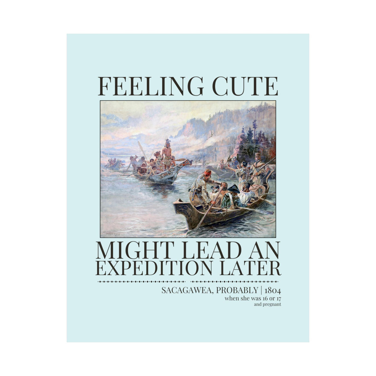 Funny Sacagawea American History Poster Print for Social Studies Teacher: Feeling Cute, Might Lead an Exploration Later Decor for Historian - Opal and June