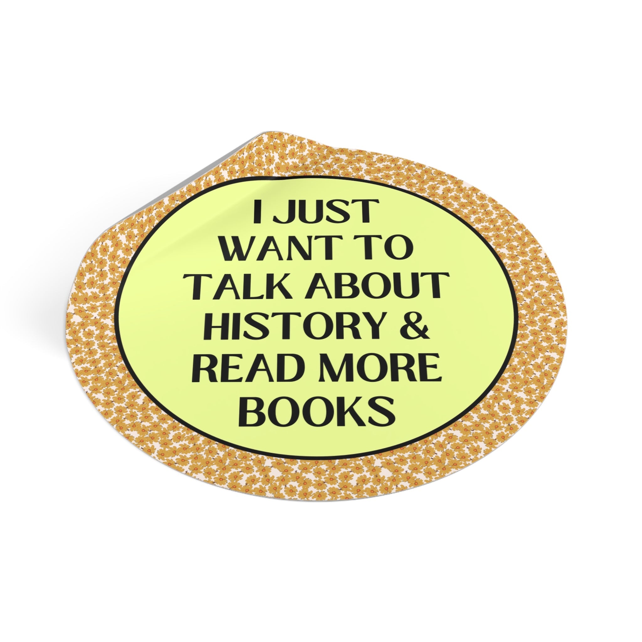 Funny Saying History Sticker: I Just Want to Talk About History, Read More Books | Gift for Historian, Bookworm Sticker for History Lover - Opal and June