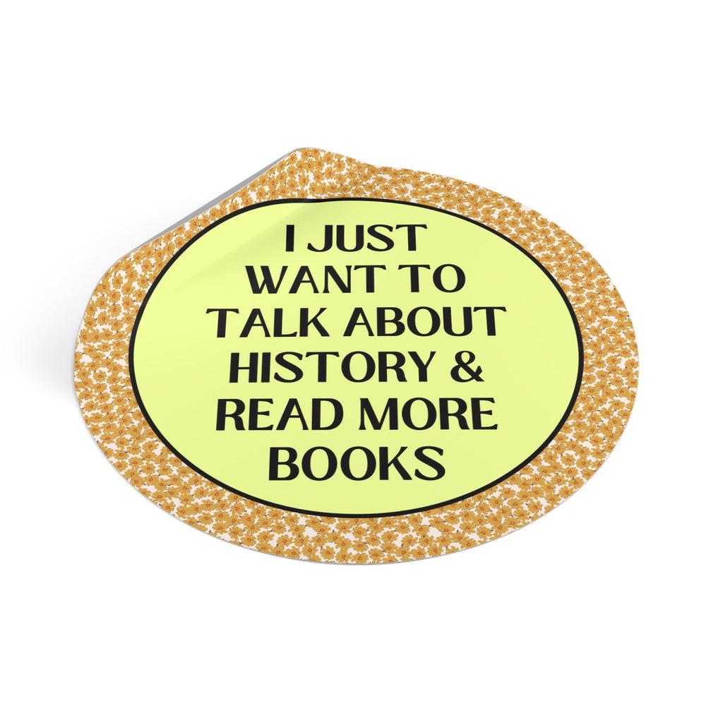Funny Saying History Sticker: I Just Want to Talk About History, Read More Books | Gift for Historian, Bookworm Sticker for History Lover - Opal and June