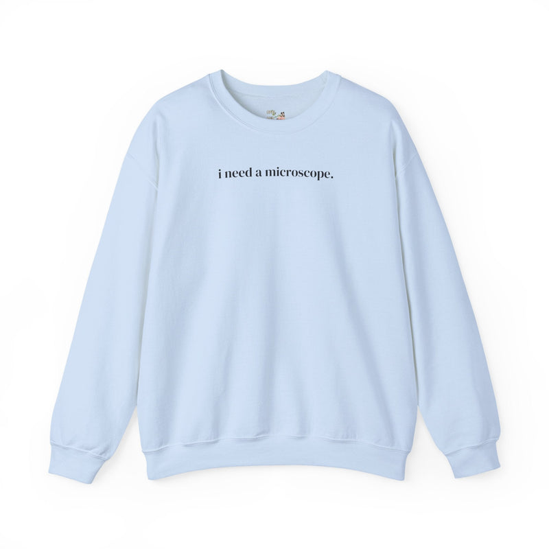 Funny Saying Science Teacher or Biologist Sweatshirt: I Need a Microscope, Silly Doctor, Forensic Scientist, Minimal Microbiologist Shirt - Opal and June