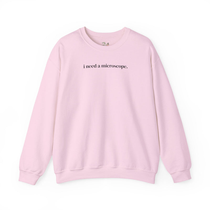 Funny Saying Science Teacher or Biologist Sweatshirt: I Need a Microscope, Silly Doctor, Forensic Scientist, Minimal Microbiologist Shirt - Opal and June