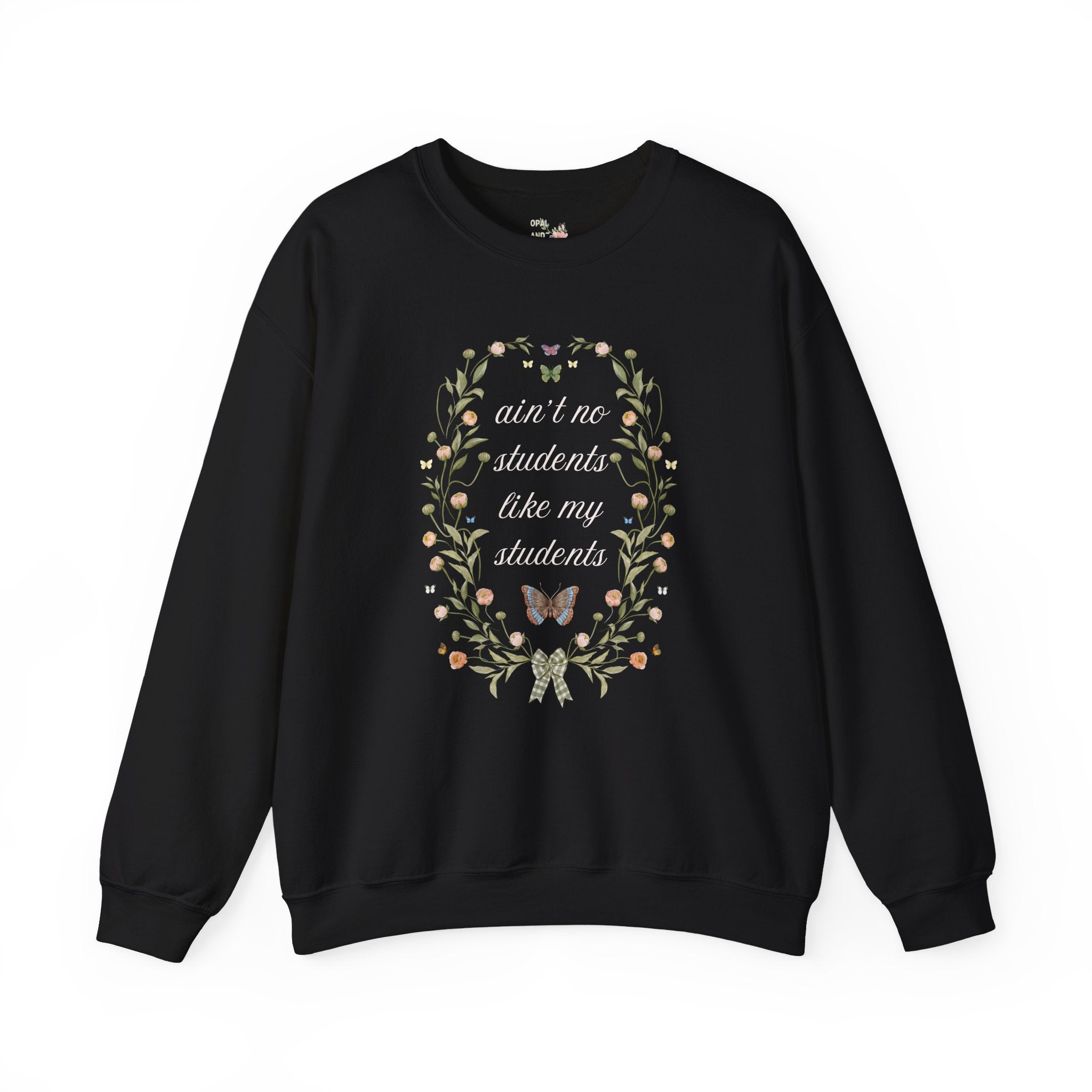 Funny Teacher Sweatshirt, Junior High Teacher, High School Teacher: Ain't No Students Like My Students, Funny Saying Shirt with Butterflies - Opal and June